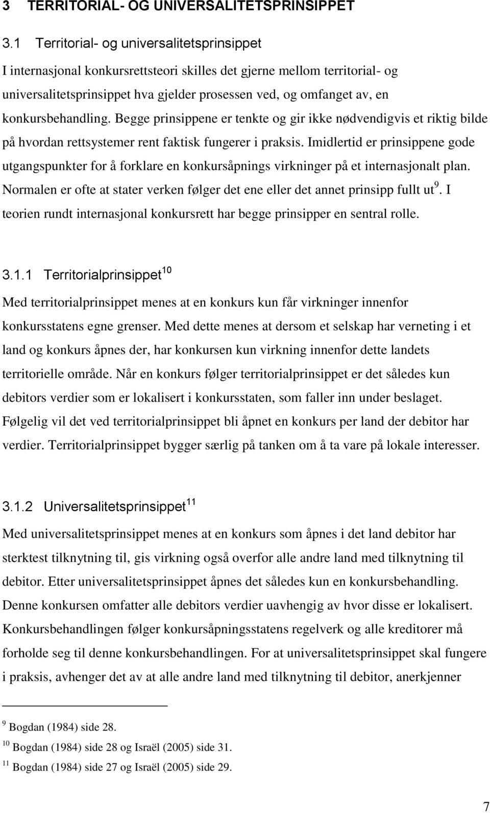 konkursbehandling. Begge prinsippene er tenkte og gir ikke nødvendigvis et riktig bilde på hvordan rettsystemer rent faktisk fungerer i praksis.