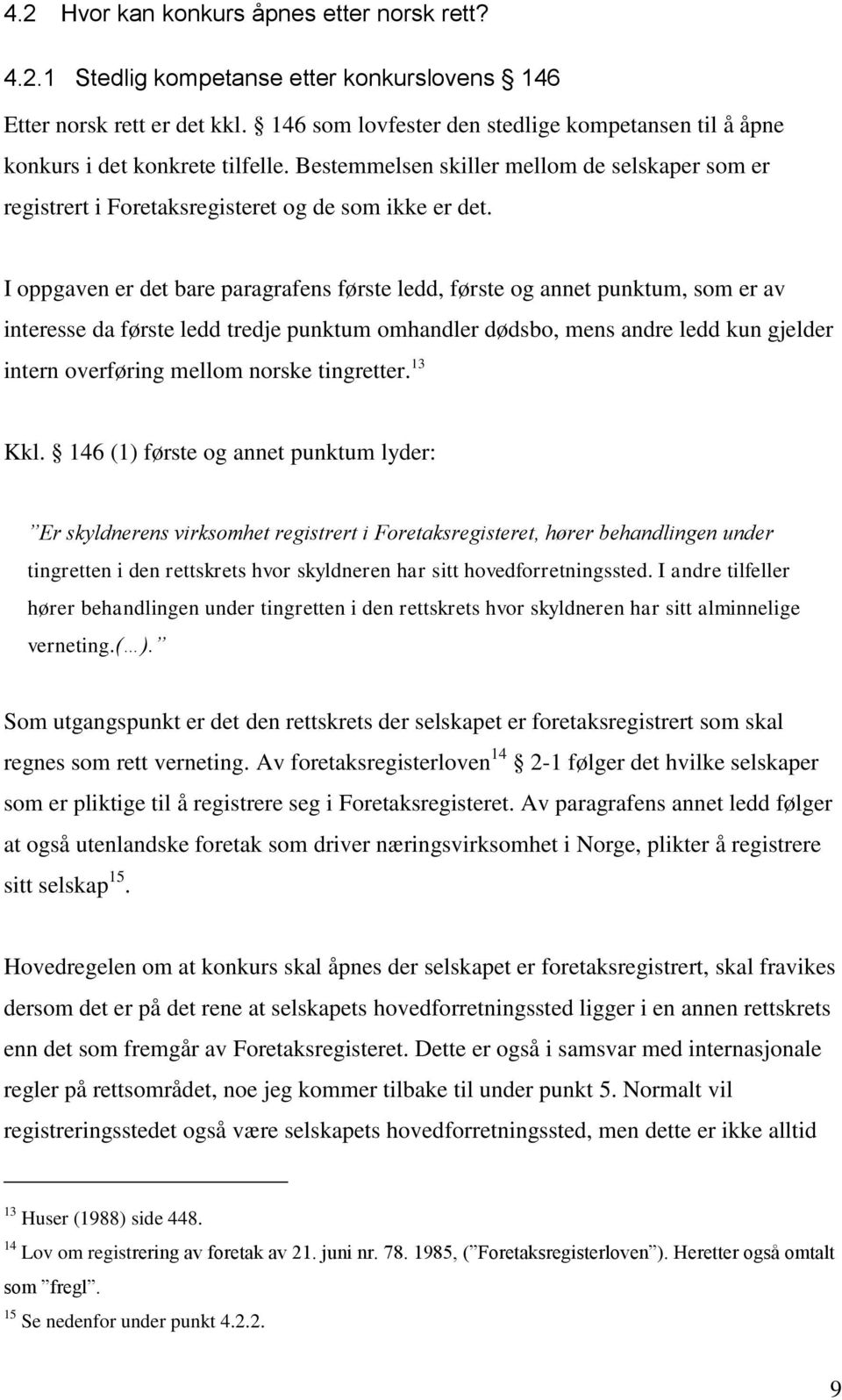 I oppgaven er det bare paragrafens første ledd, første og annet punktum, som er av interesse da første ledd tredje punktum omhandler dødsbo, mens andre ledd kun gjelder intern overføring mellom