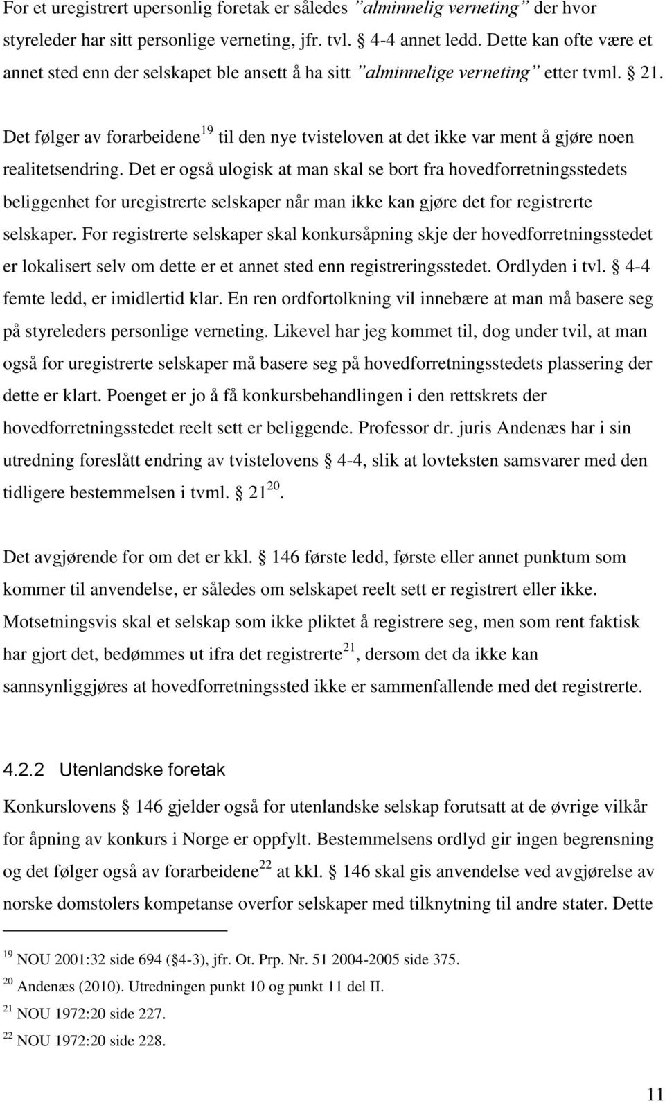 Det følger av forarbeidene 19 til den nye tvisteloven at det ikke var ment å gjøre noen realitetsendring.