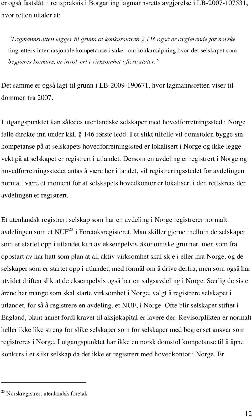 Det samme er også lagt til grunn i LB-2009-190671, hvor lagmannsretten viser til dommen fra 2007.