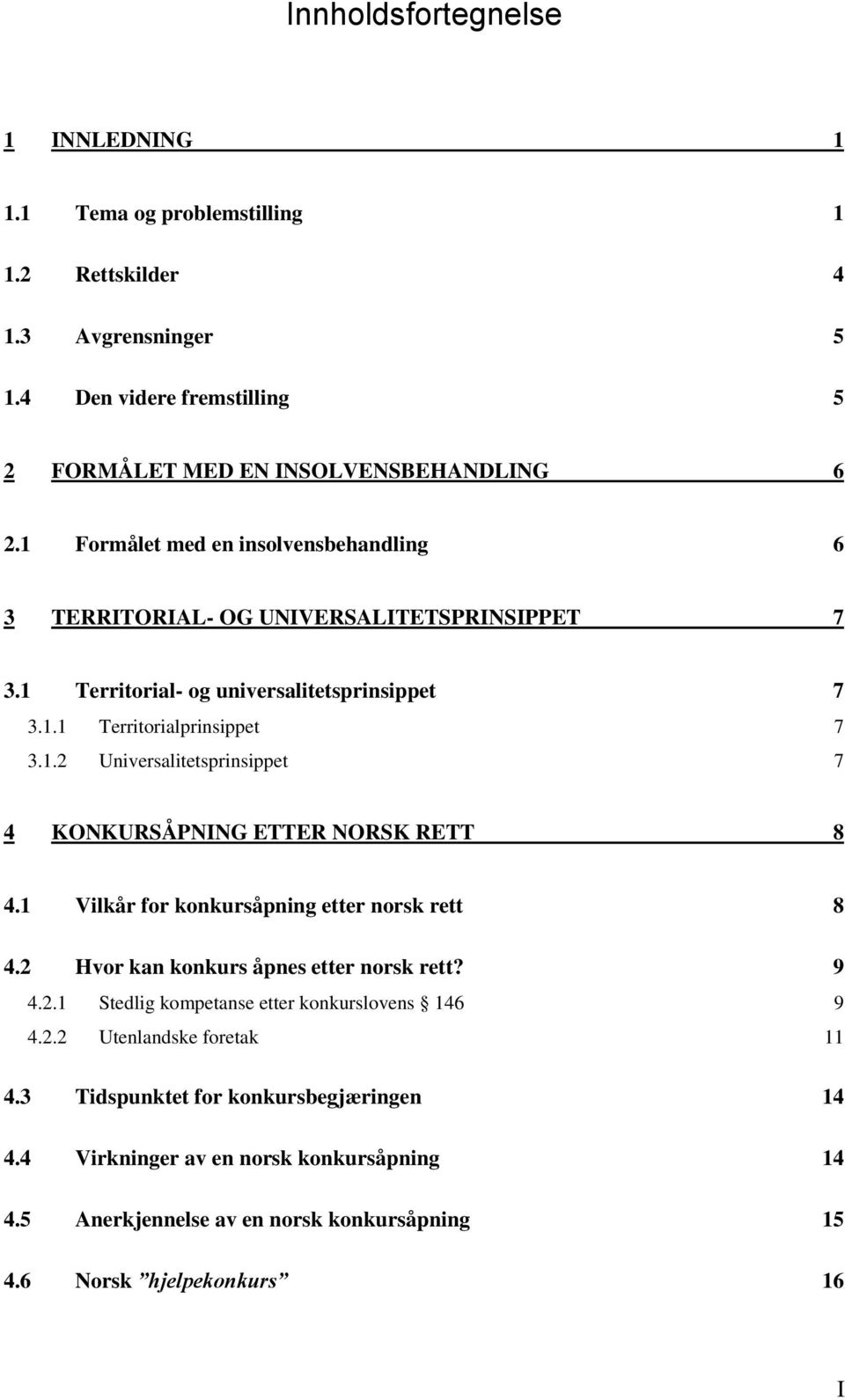 1 Vilkår for konkursåpning etter norsk rett 8 4.2 Hvor kan konkurs åpnes etter norsk rett? 9 4.2.1 Stedlig kompetanse etter konkurslovens 146 9 4.2.2 Utenlandske foretak 11 4.