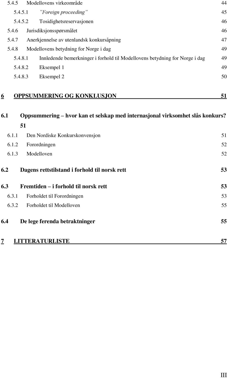 1 Oppsummering hvor kan et selskap med internasjonal virksomhet slås konkurs? 51 6.1.1 Den Nordiske Konkurskonvensjon 51 6.1.2 Forordningen 52 6.1.3 Modelloven 52 6.