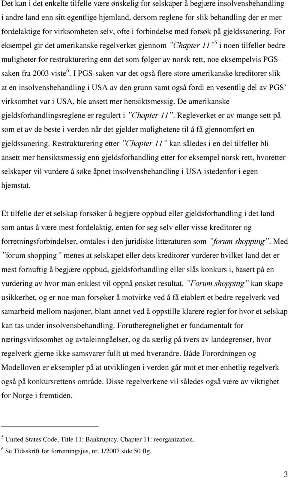 For eksempel gir det amerikanske regelverket gjennom Chapter 11 5 i noen tilfeller bedre muligheter for restrukturering enn det som følger av norsk rett, noe eksempelvis PGSsaken fra 2003 viste 6.