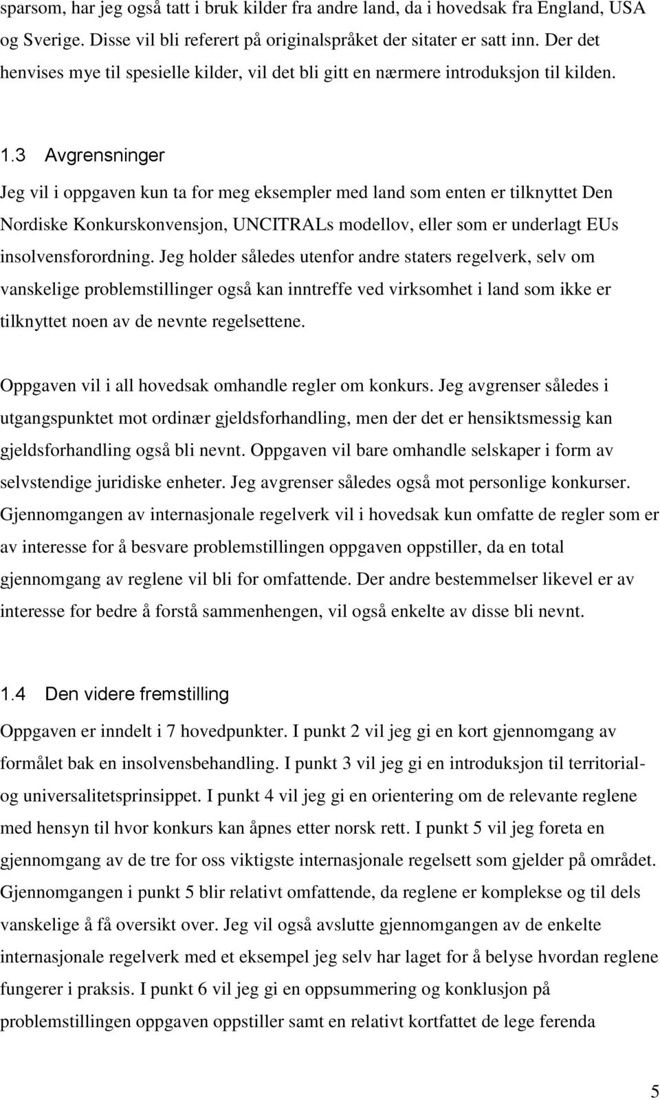 3 Avgrensninger Jeg vil i oppgaven kun ta for meg eksempler med land som enten er tilknyttet Den Nordiske Konkurskonvensjon, UNCITRALs modellov, eller som er underlagt EUs insolvensforordning.