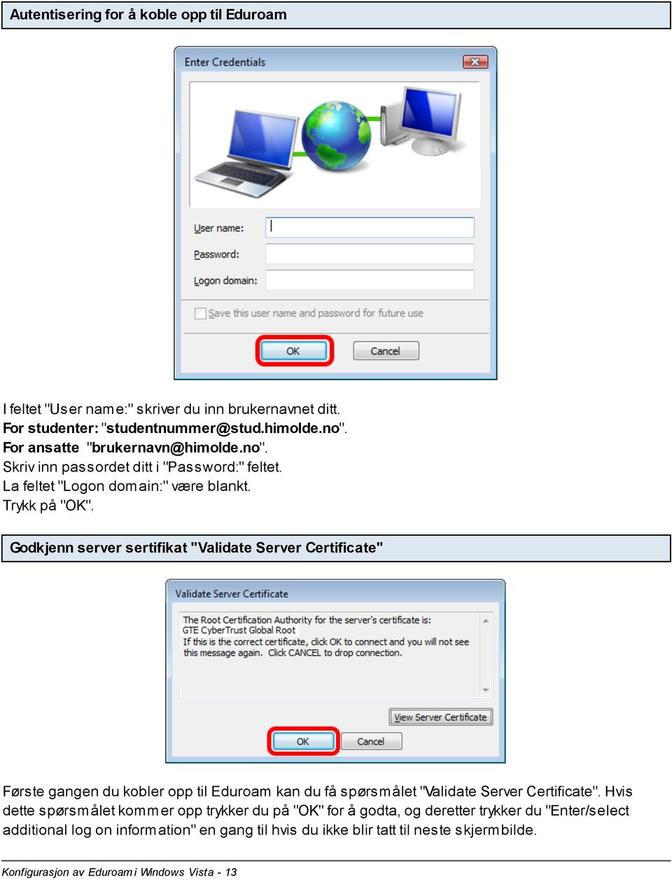 Godkjenn server sertifikat "Validate Server Certificate" Første gangen du kobler opp til Eduroam kan du få spørsmålet "Validate Server Certificate".