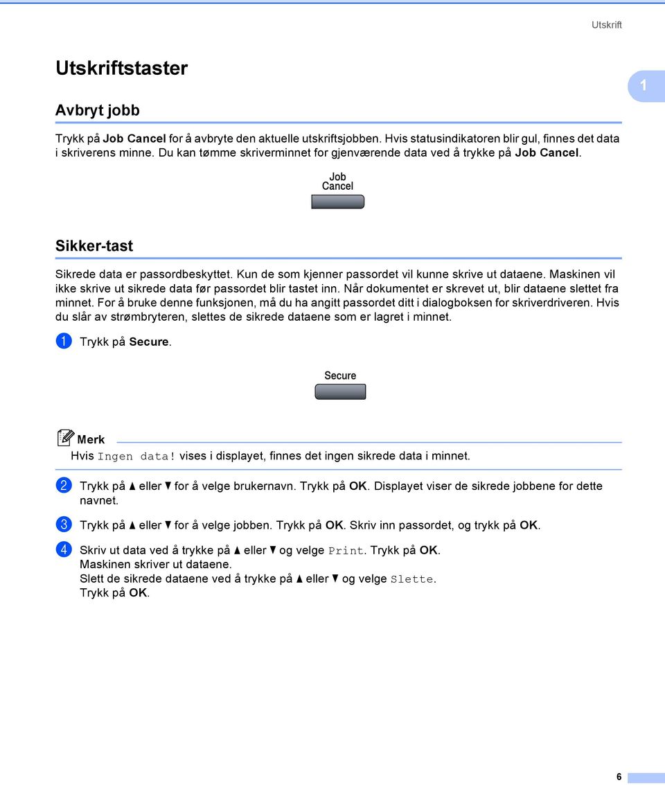 Maskinen vil ikke skrive ut sikrede data før passordet blir tastet inn. Når dokumentet er skrevet ut, blir dataene slettet fra minnet.