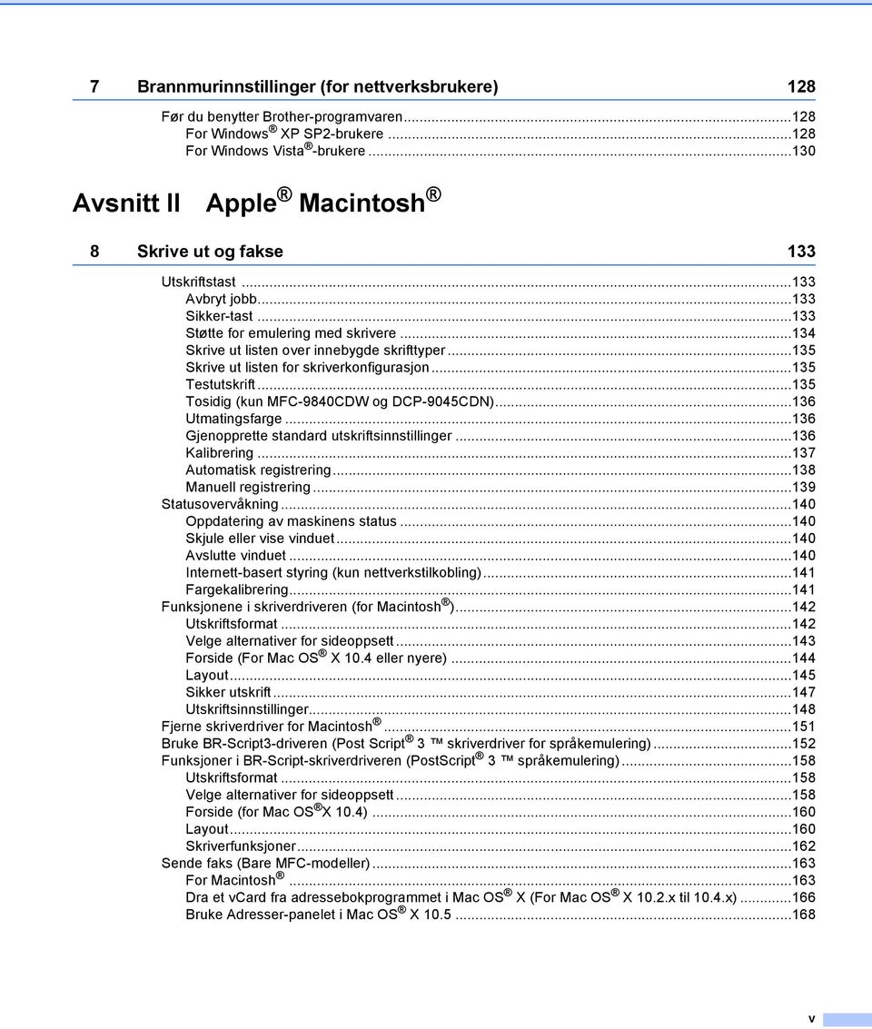 ..135 Skrive ut listen for skriverkonfigurasjon...135 Testutskrift...135 Tosidig (kun MFC-9840CDW og DCP-9045CDN)...136 Utmatingsfarge...136 Gjenopprette standard utskriftsinnstillinger.
