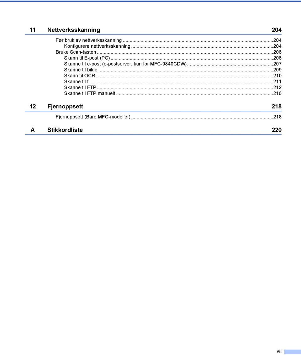 ..206 Skanne til e-post (e-postserver, kun for MFC-9840CDW)...207 Skanne til bilde...209 Skann til OCR.