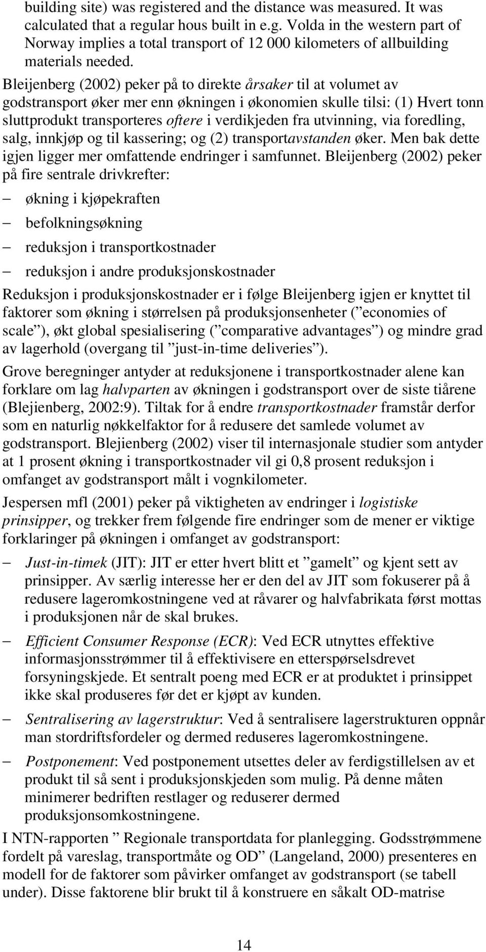 utvinning, via foredling, salg, innkjøp og til kassering; og (2) transportavstanden øker. Men bak dette igjen ligger mer omfattende endringer i samfunnet.