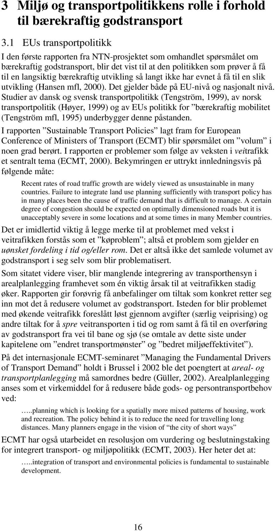 bærekraftig utvikling så langt ikke har evnet å få til en slik utvikling (Hansen mfl, 2000). Det gjelder både på EU-nivå og nasjonalt nivå.