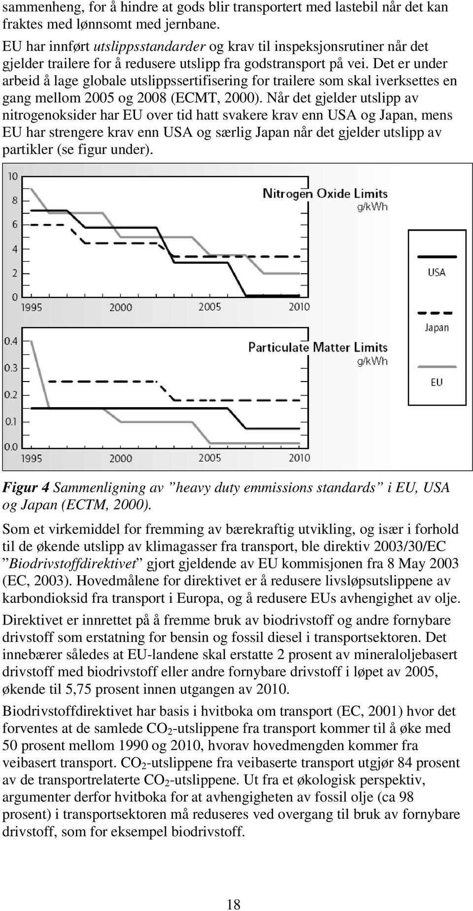 Det er under arbeid å lage globale utslippssertifisering for trailere som skal iverksettes en gang mellom 2005 og 2008 (ECMT, 2000).