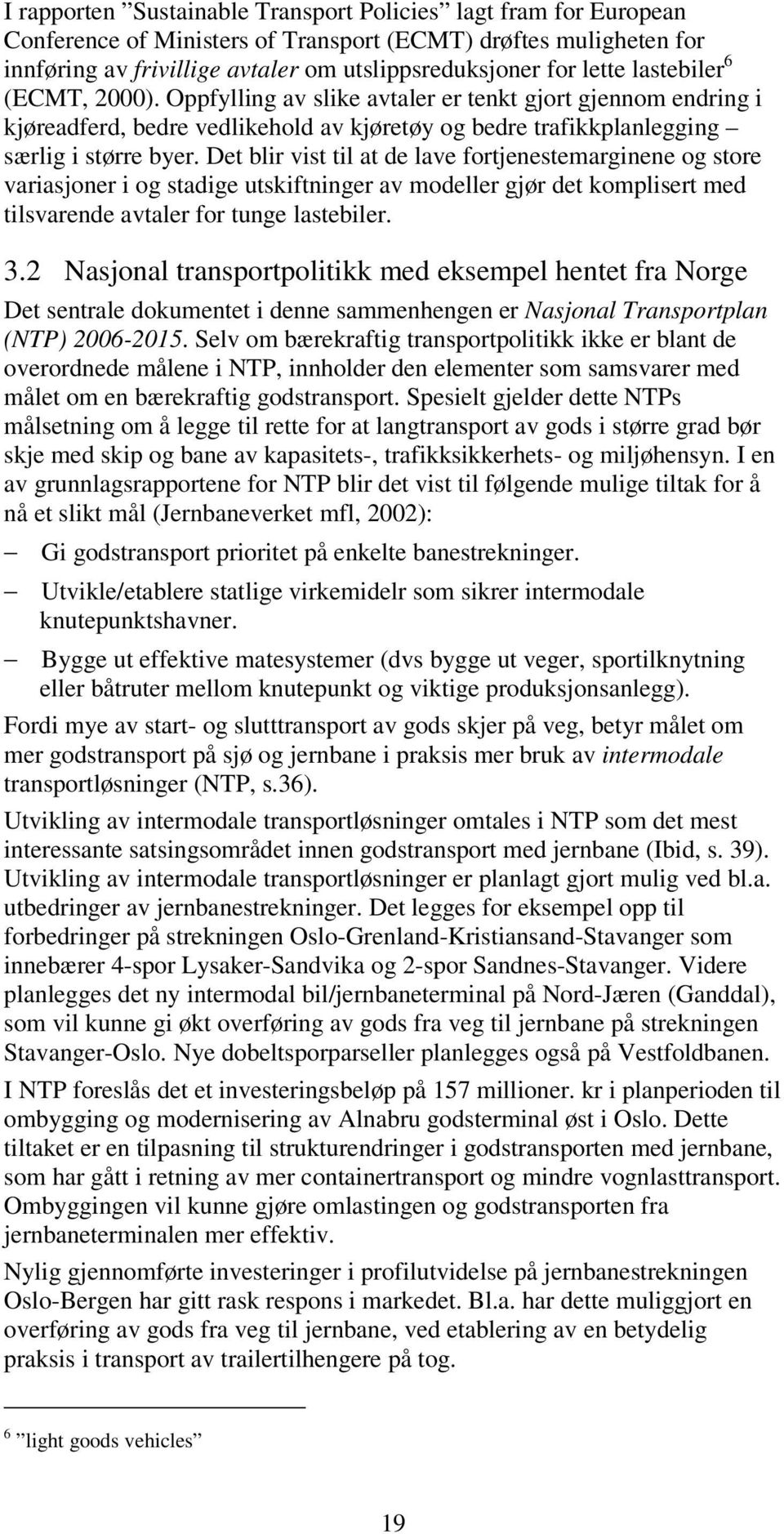 Det blir vist til at de lave fortjenestemarginene og store variasjoner i og stadige utskiftninger av modeller gjør det komplisert med tilsvarende avtaler for tunge lastebiler. 3.