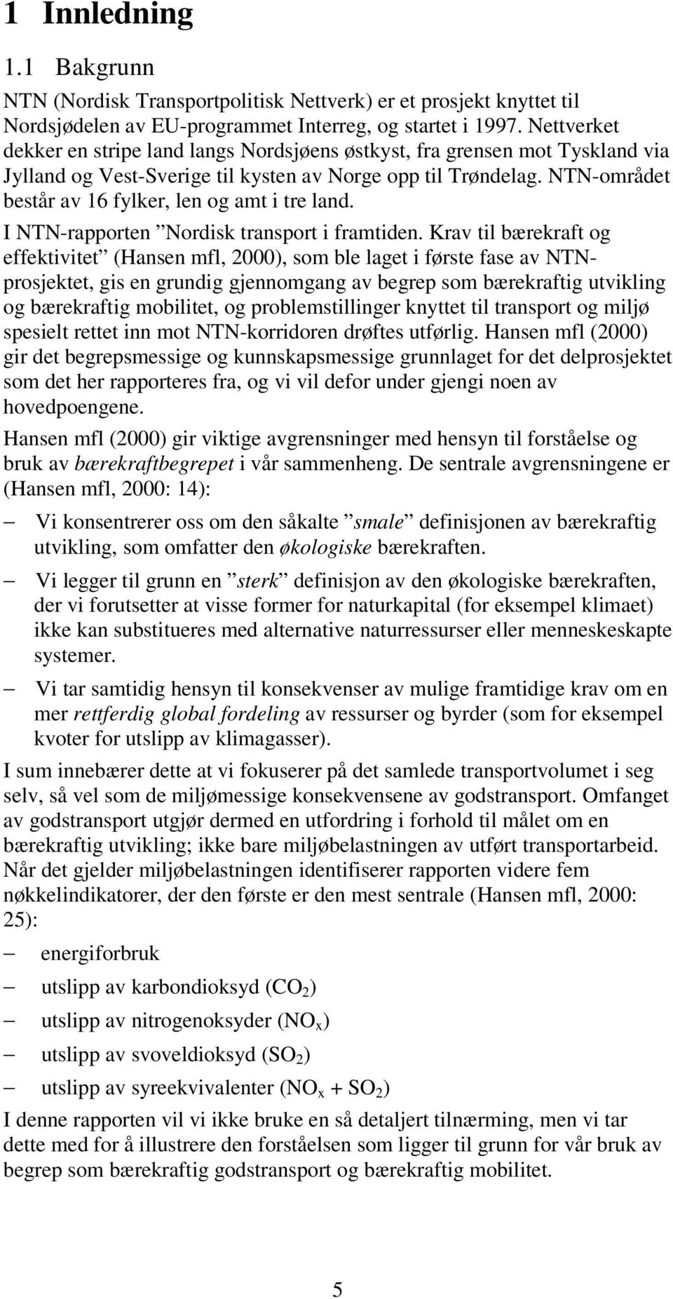 NTN-området består av 16 fylker, len og amt i tre land. I NTN-rapporten Nordisk transport i framtiden.