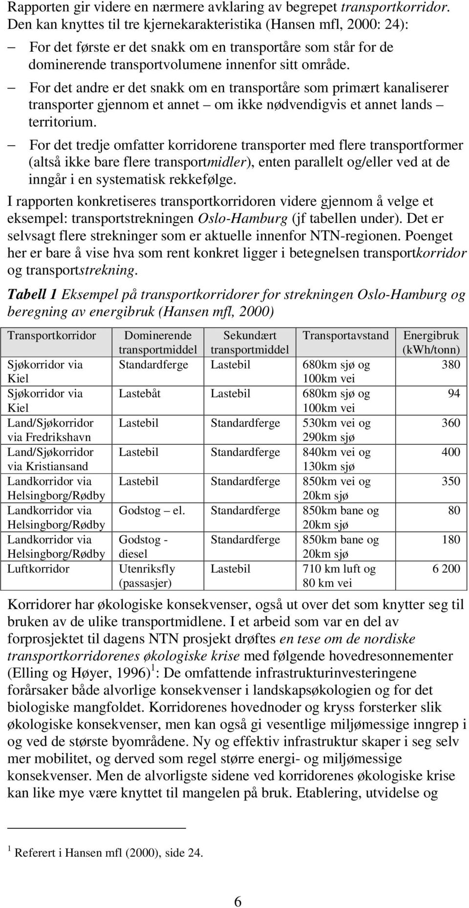 For det andre er det snakk om en transportåre som primært kanaliserer transporter gjennom et annet om ikke nødvendigvis et annet lands territorium.