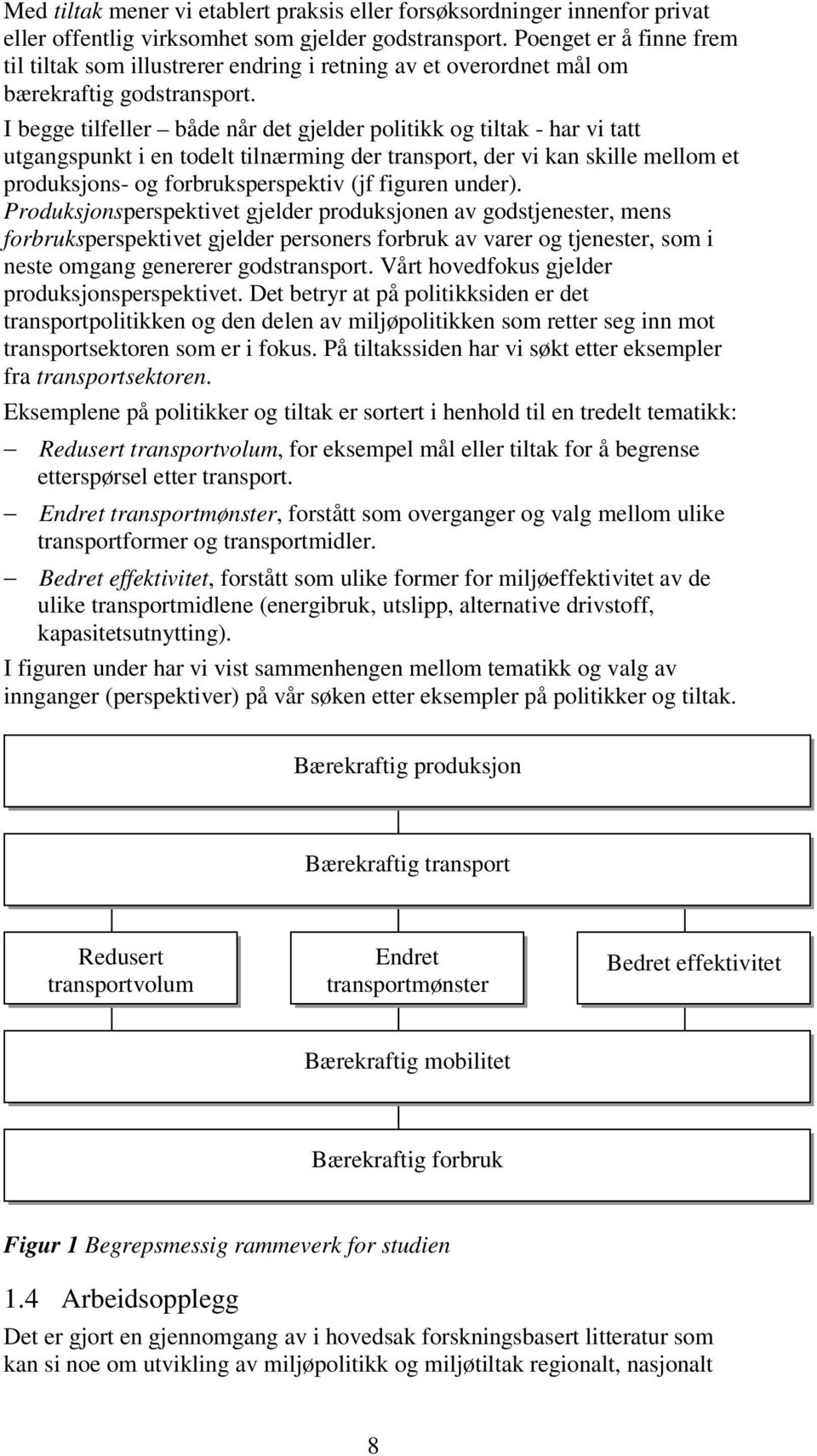 I begge tilfeller både når det gjelder politikk og tiltak - har vi tatt utgangspunkt i en todelt tilnærming der transport, der vi kan skille mellom et produksjons- og forbruksperspektiv (jf figuren