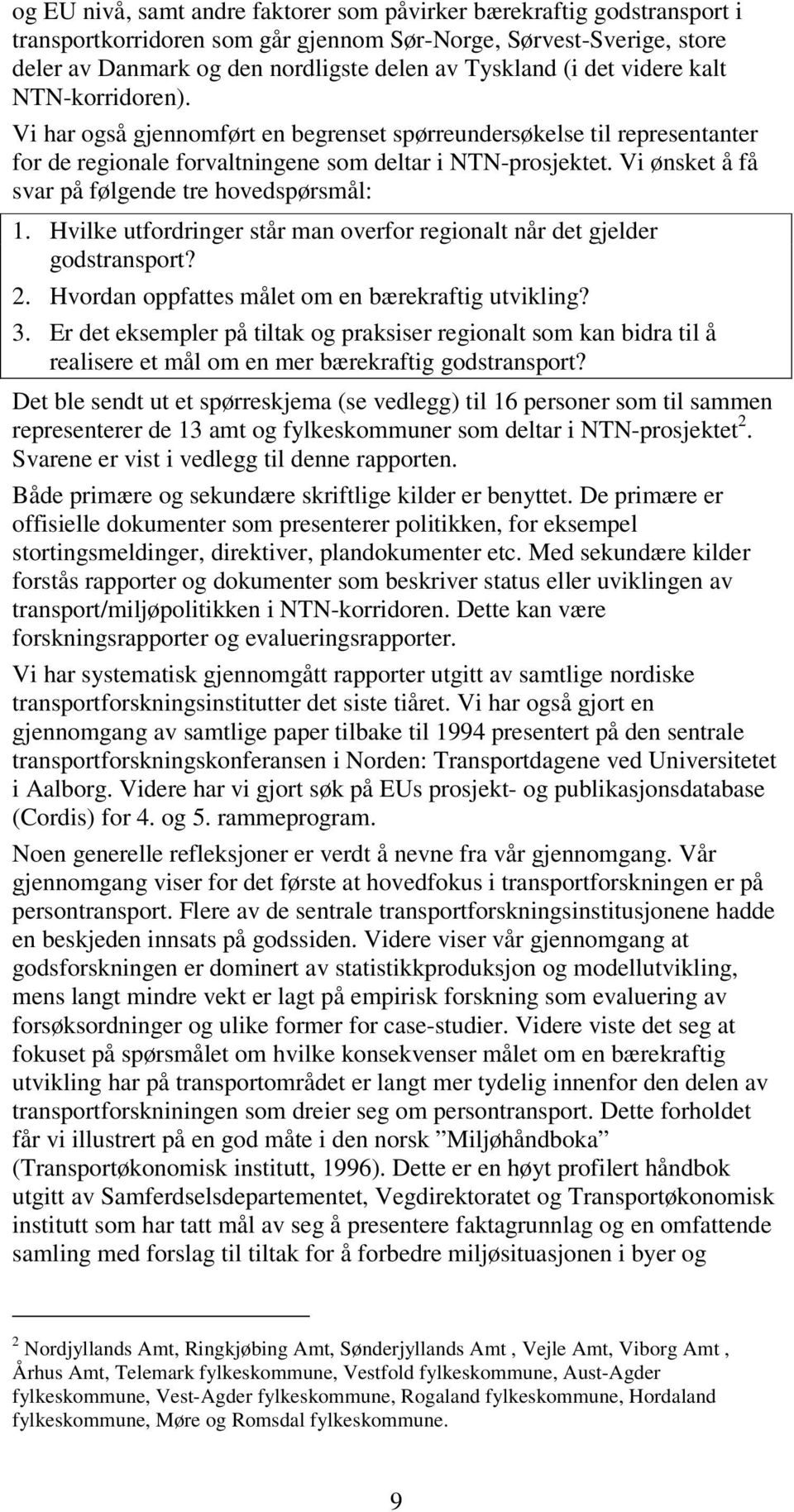 Vi ønsket å få svar på følgende tre hovedspørsmål: 1. Hvilke utfordringer står man overfor regionalt når det gjelder godstransport? 2. Hvordan oppfattes målet om en bærekraftig utvikling? 3.