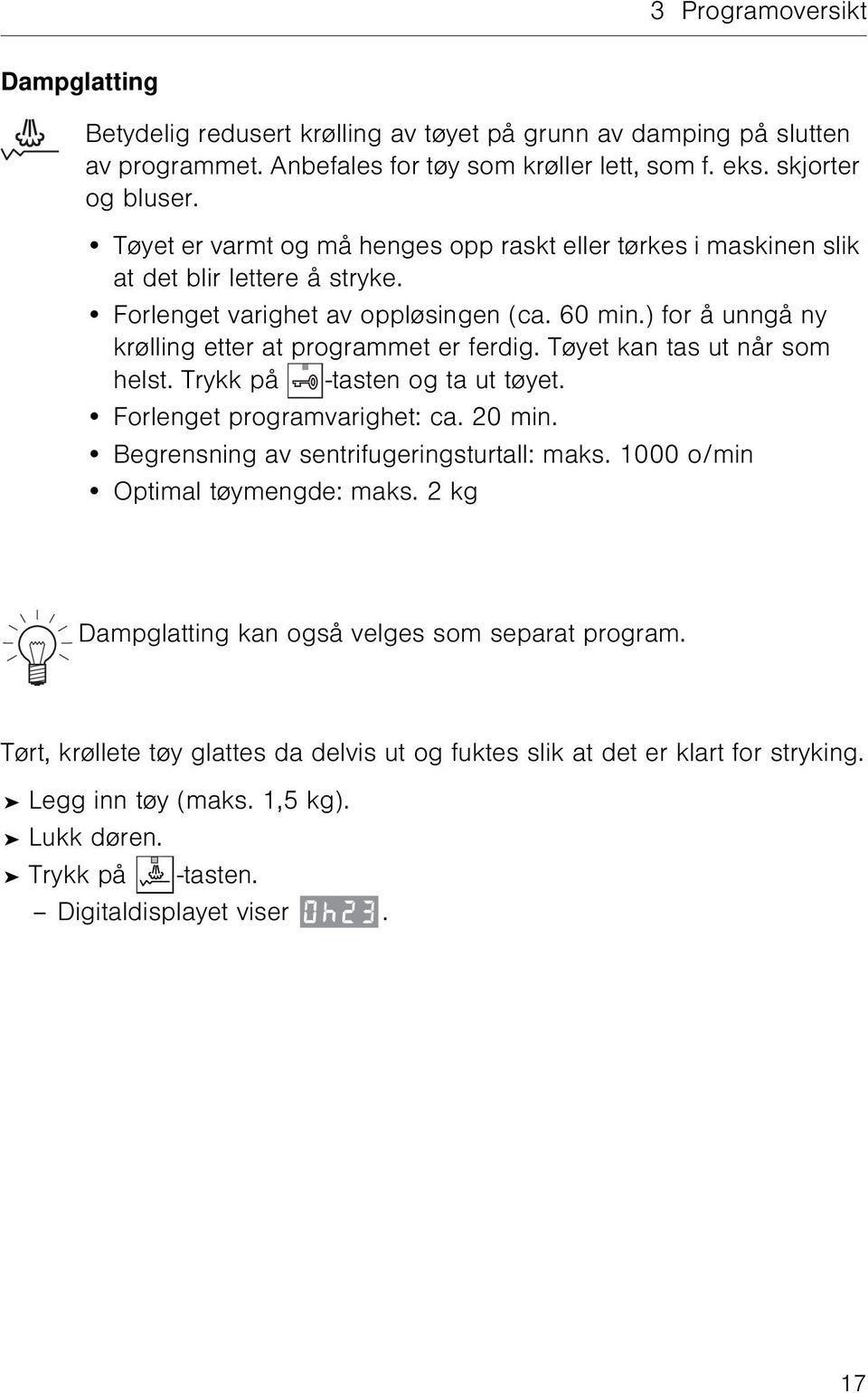 ) for å unngå ny krølling etter at programmet er ferdig. Tøyet kan tas ut når som helst. Trykk på -tasten og ta ut tøyet. Forlenget programvarighet: ca. 20 min.