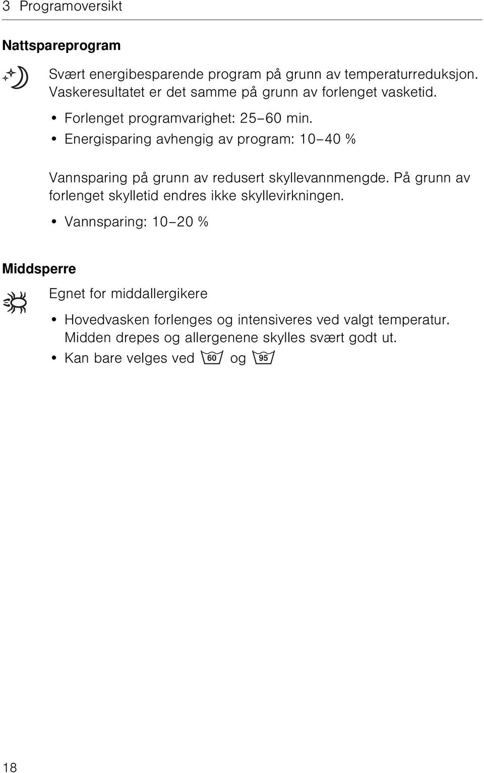 Energisparing avhengig av program: 10 40 % Vannsparing på grunn av redusert skyllevannmengde.