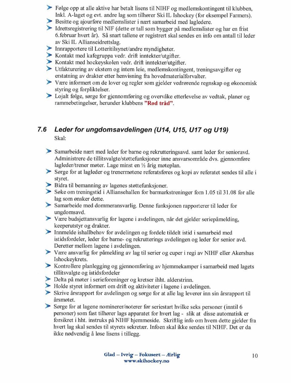 Så snart tallene er registrert skal sendes en info om antall til leder av Ski IL Allianseidrettslag. Innrapportere til Lotteritilsynet/andre myndigheter. > Kontakt med kafegruppa vedr.