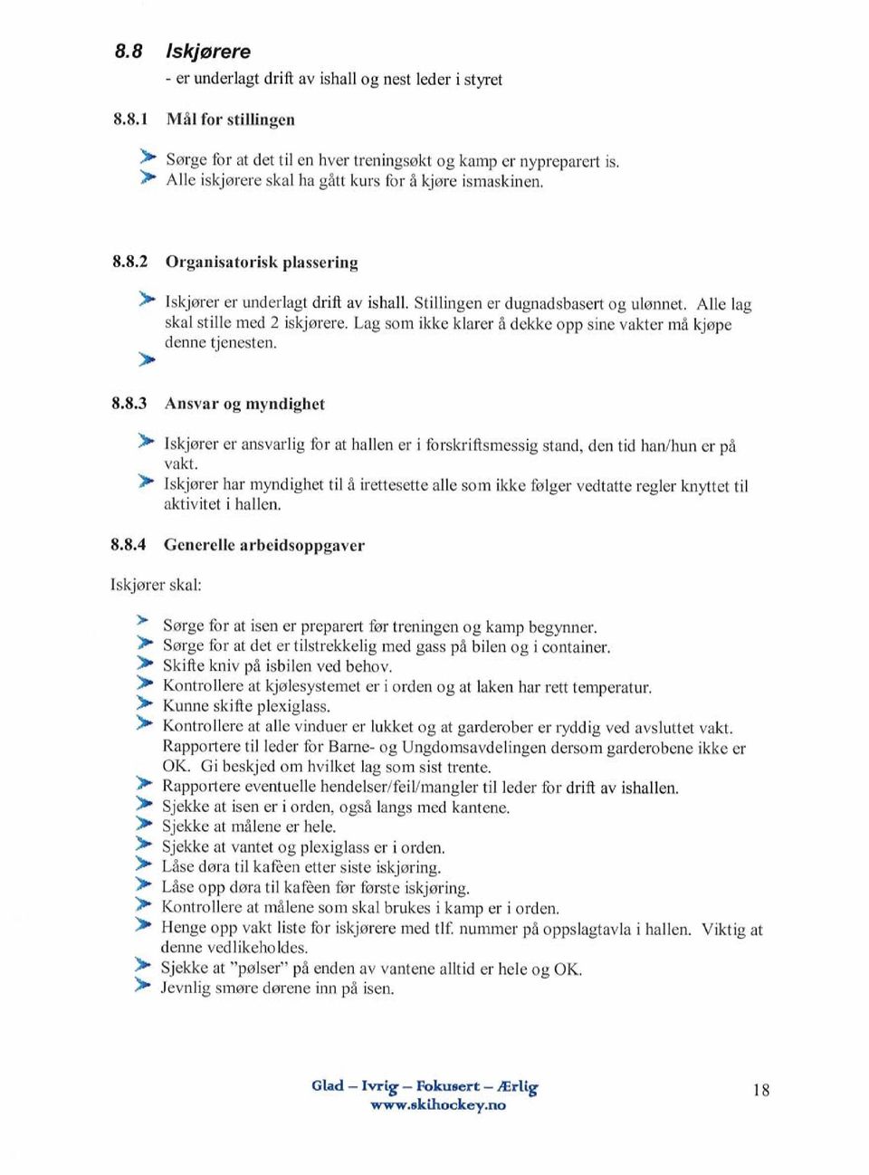 Alle lag skal stille med 2 iskjørere. Lag som ikke klarer å dekke opp sine vakter må kjøpe denne tjenesten. 8.