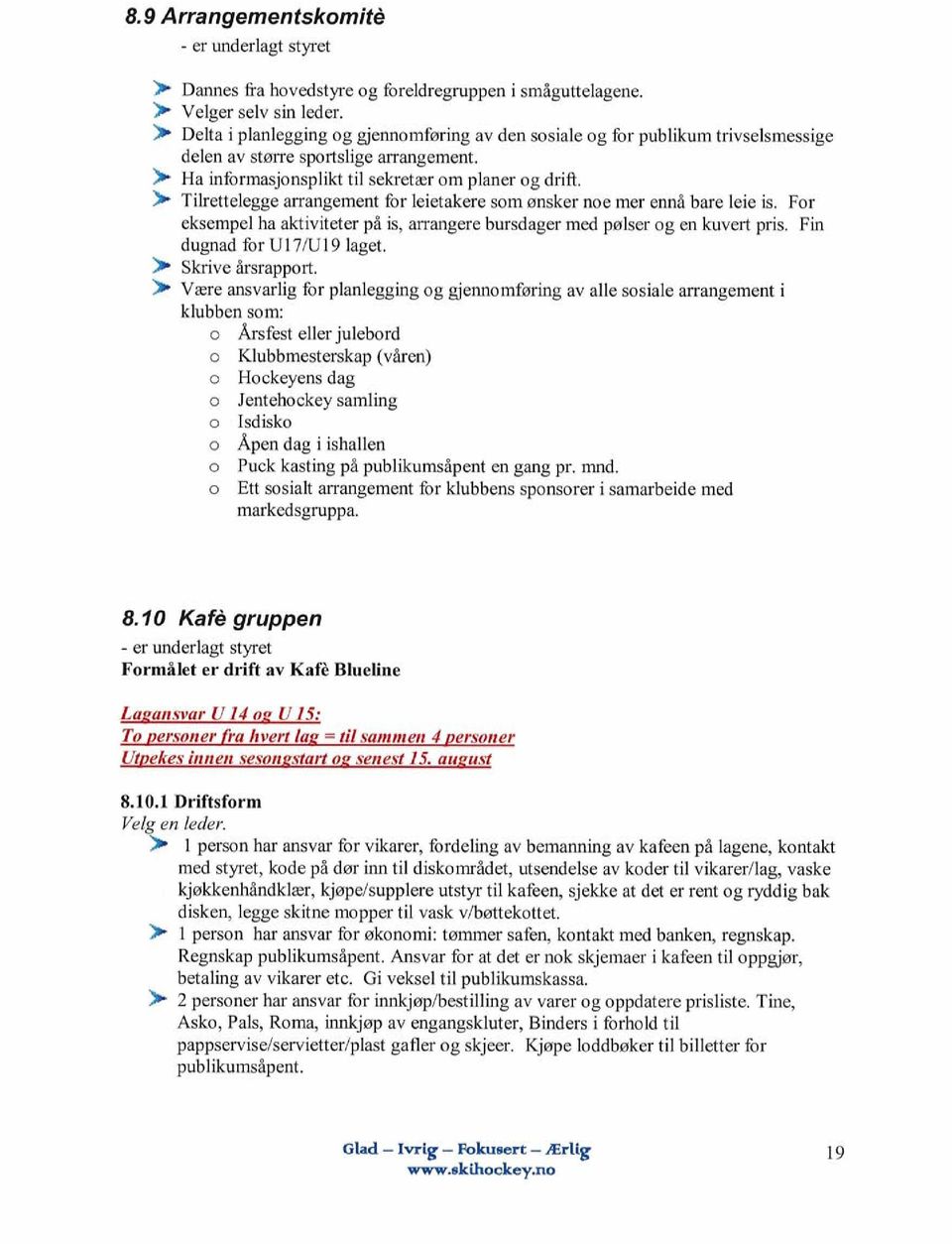 Tilrettelegge arrangement for leietakere som ønsker noe mer ennå bare leie is. For eksempel ha aktiviteter på is, arrangere bursdager med pølser og en kuvert pris. Fin dugnad for Ul 7/U 19 laget.