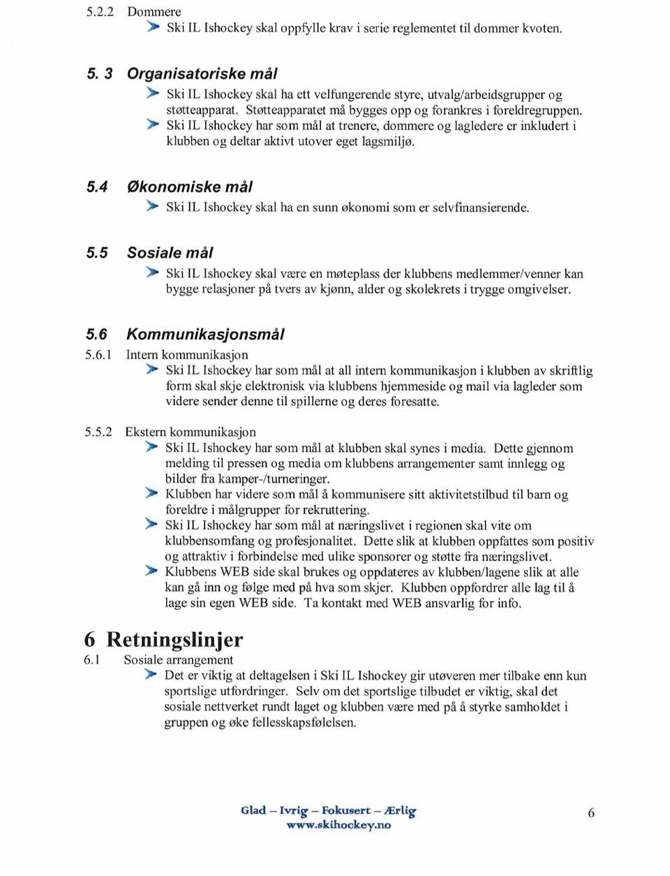 > Ski IL Ishockey har som mål at trenere, dommere og lagledere er inkludert i klubben og deltar aktivt utover eget lagsmiljø. 5.