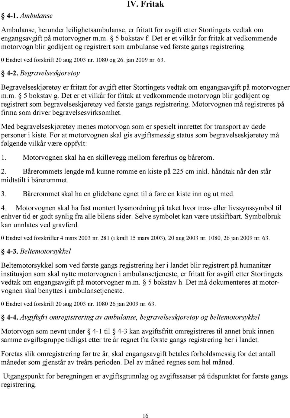 Begravelseskjøretøy Begravelseskjøretøy er fritatt for avgift etter Stortingets vedtak om engangsavgift på motorvogner m.m. 5 bokstav g.