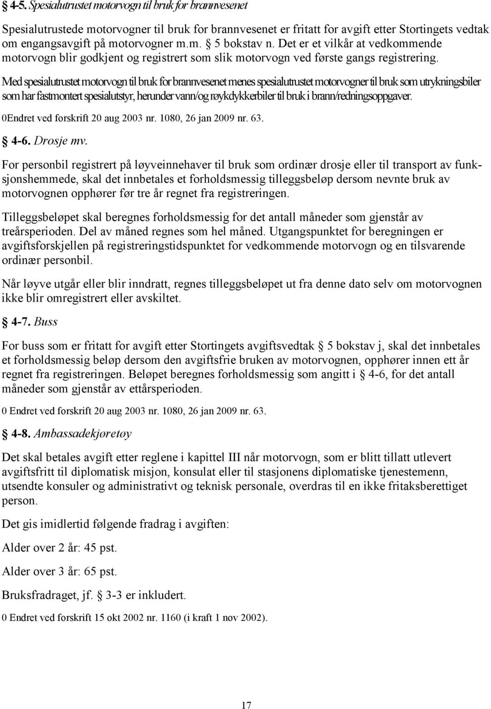 Medspesialutrustetmotorvogntilbrukforbrannvesenetmenesspesialutrustetmotorvognertilbruksomutrykningsbiler somharfastmontertspesialutstyr,herundervann/ogrøykdykkerbilertilbrukibrann/redningsoppgaver.