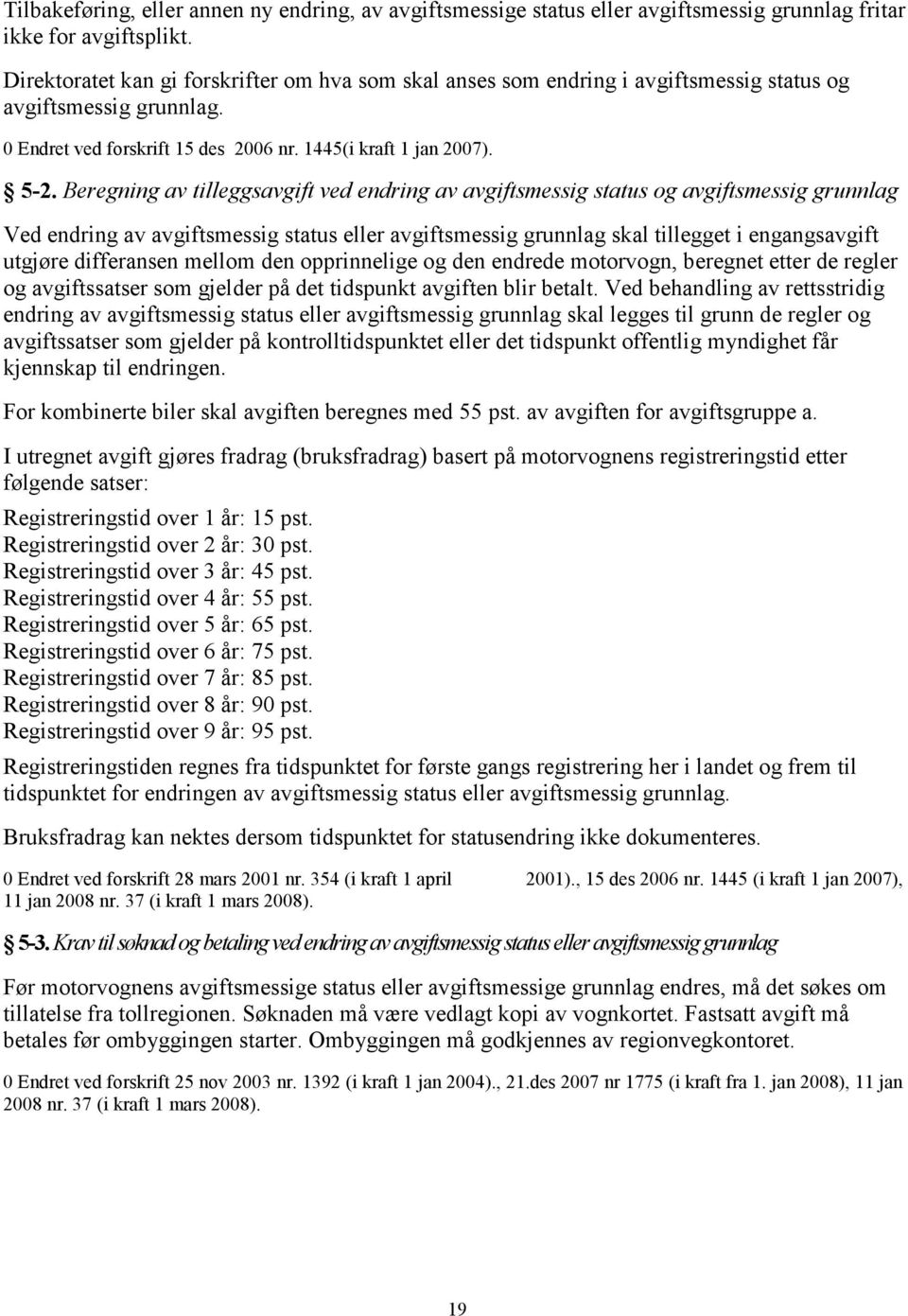 Beregning av tilleggsavgift ved endring av avgiftsmessig status og avgiftsmessig grunnlag Ved endring av avgiftsmessig status eller avgiftsmessig grunnlag skal tillegget i engangsavgift utgjøre