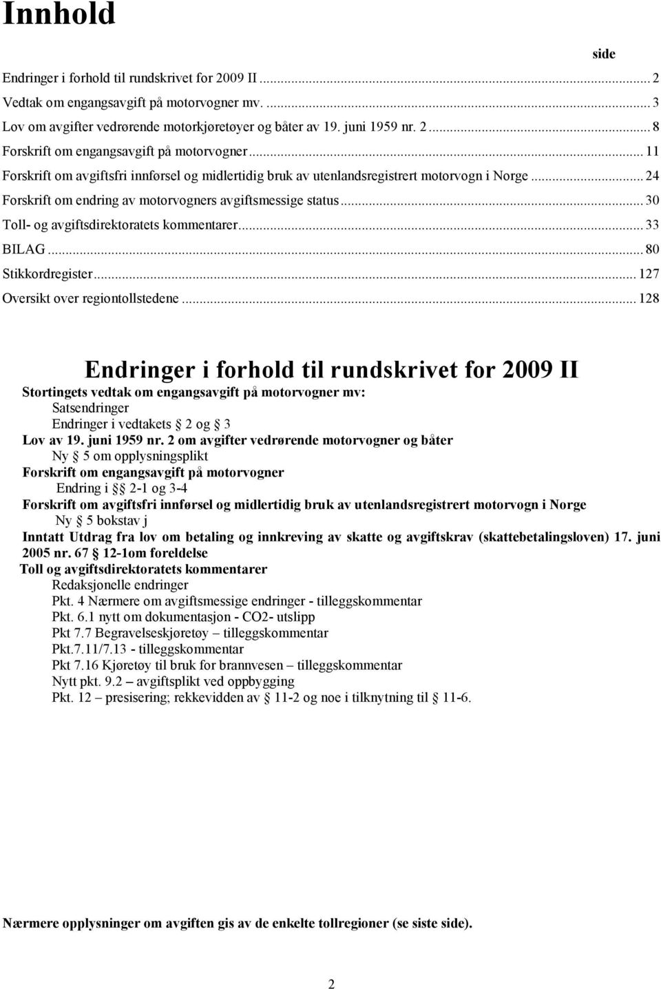 .. 30 Toll- og avgiftsdirektoratets kommentarer... 33 BILAG... 80 Stikkordregister... 127 Oversikt over regiontollstedene.