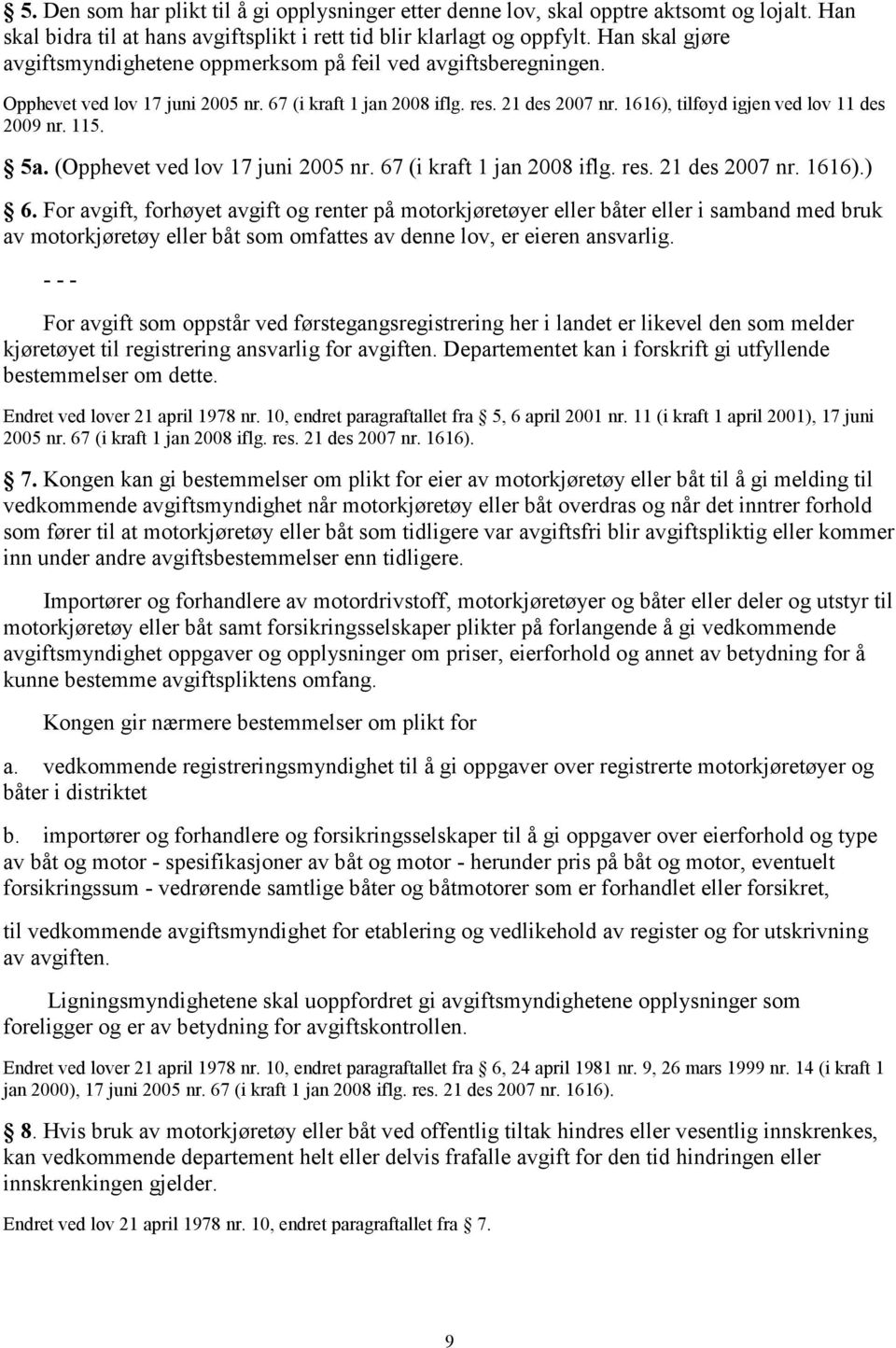 1616), tilføyd igjen ved lov 11 des 2009 nr. 115. 5a. (Opphevet ved lov 17 juni 2005 nr. 67 (i kraft 1 jan 2008 iflg. res. 21 des 2007 nr. 1616).) 6.