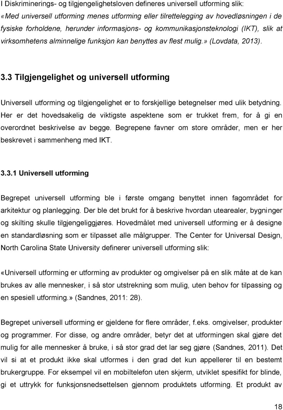 3 Tilgjengelighet og universell utforming Universell utforming og tilgjengelighet er to forskjellige betegnelser med ulik betydning.