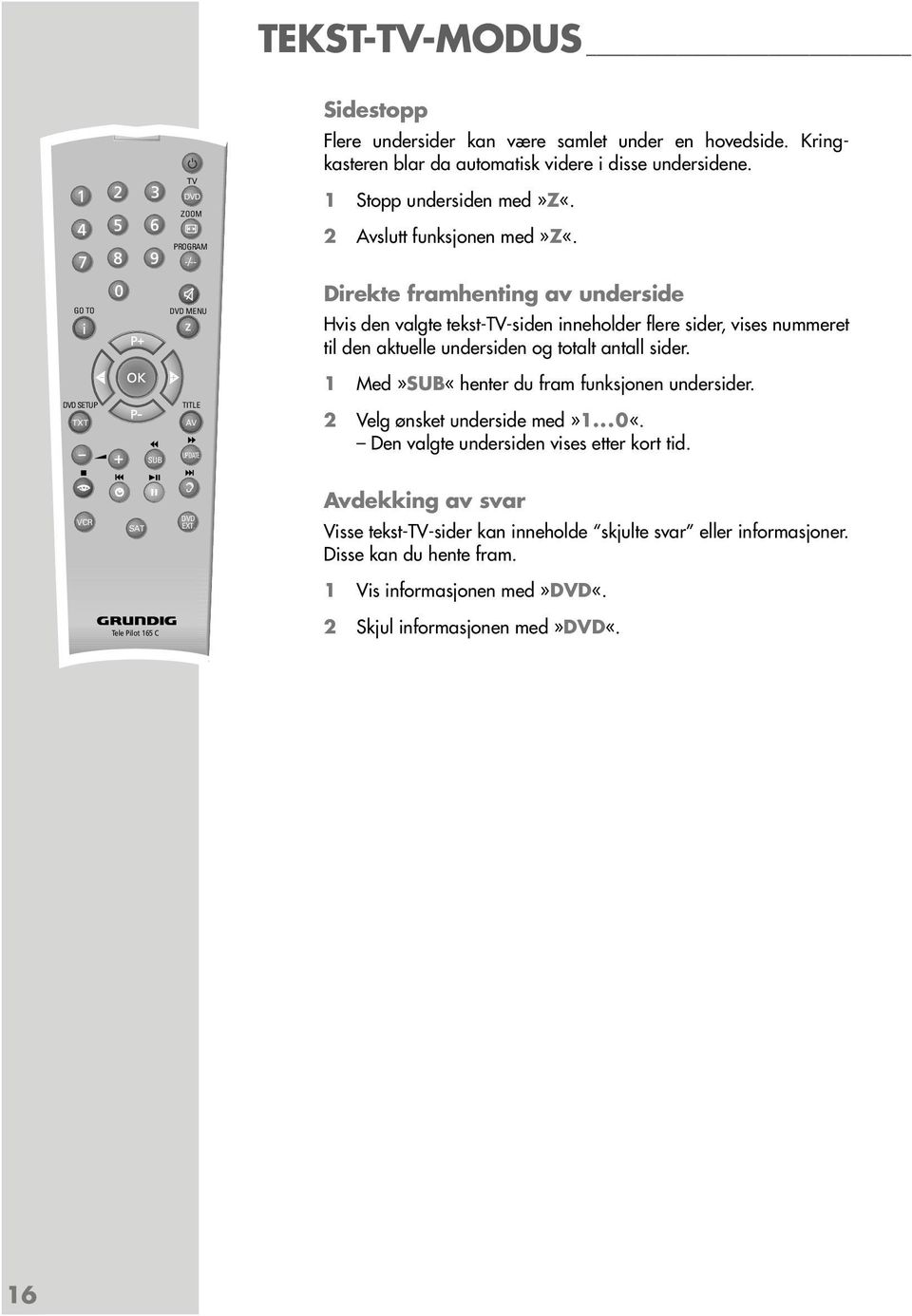 GO TO DVD SETUP TXT DVD MENU z TITLE AV UPDATE SUB Direkte framhenting av underside Hvis den valgte tekst-tv-siden inneholder flere sider, vises nummeret til den aktuelle undersiden og