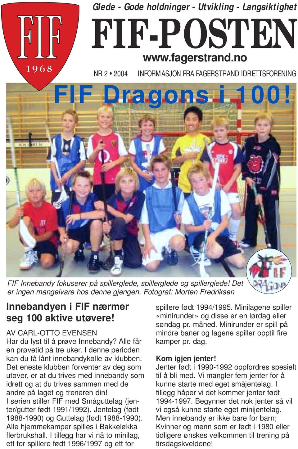 AV CARL-OTTO EVENSEN Har du lyst til å prøve Innebandy? Alle får en prøvetid på tre uker. I denne perioden kan du få lånt innebandykølle av klubben.