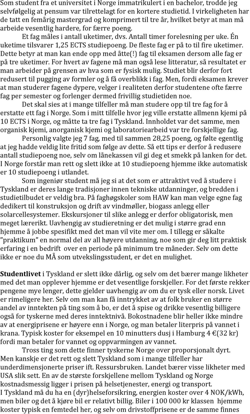 Antall timer forelesning per uke. Én uketime tilsvarer 1,25 ECTS studiepoeng. De fleste fag er på to til fire uketimer. Dette betyr at man kan ende opp med åtte(!