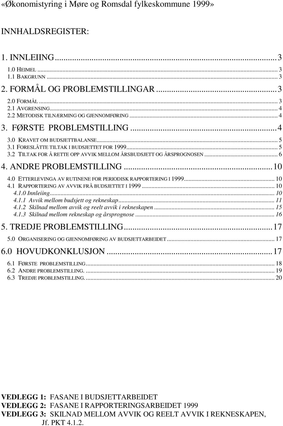 .. 6 4. ANDRE PROBLEMSTILLING...10 4.0 ETTERLEVINGA AV RUTINENE FOR PERIODISK RAPPORTERING I 1999... 10 4.1 RAPPORTERING AV AVVIK FRÅ BUDSJETTET I 1999... 10 4.1.0 Innleiing... 10 4.1.1 Avvik mellom budsjett og rekneskap.