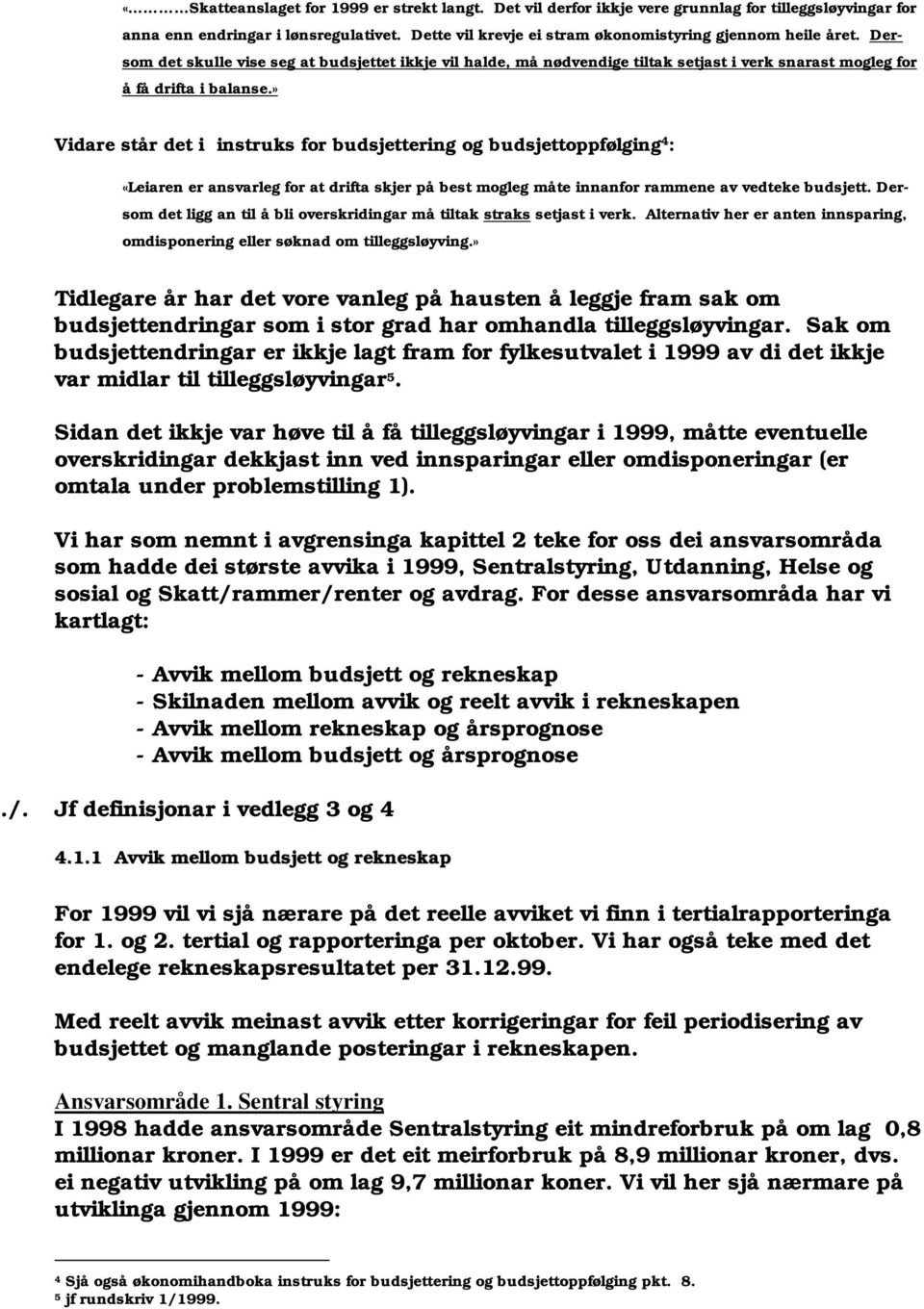 » Vidare står det i instruks for budsjettering og budsjettoppfølging 4 : «Leiaren er ansvarleg for at drifta skjer på best mogleg måte innanfor rammene av vedteke budsjett.