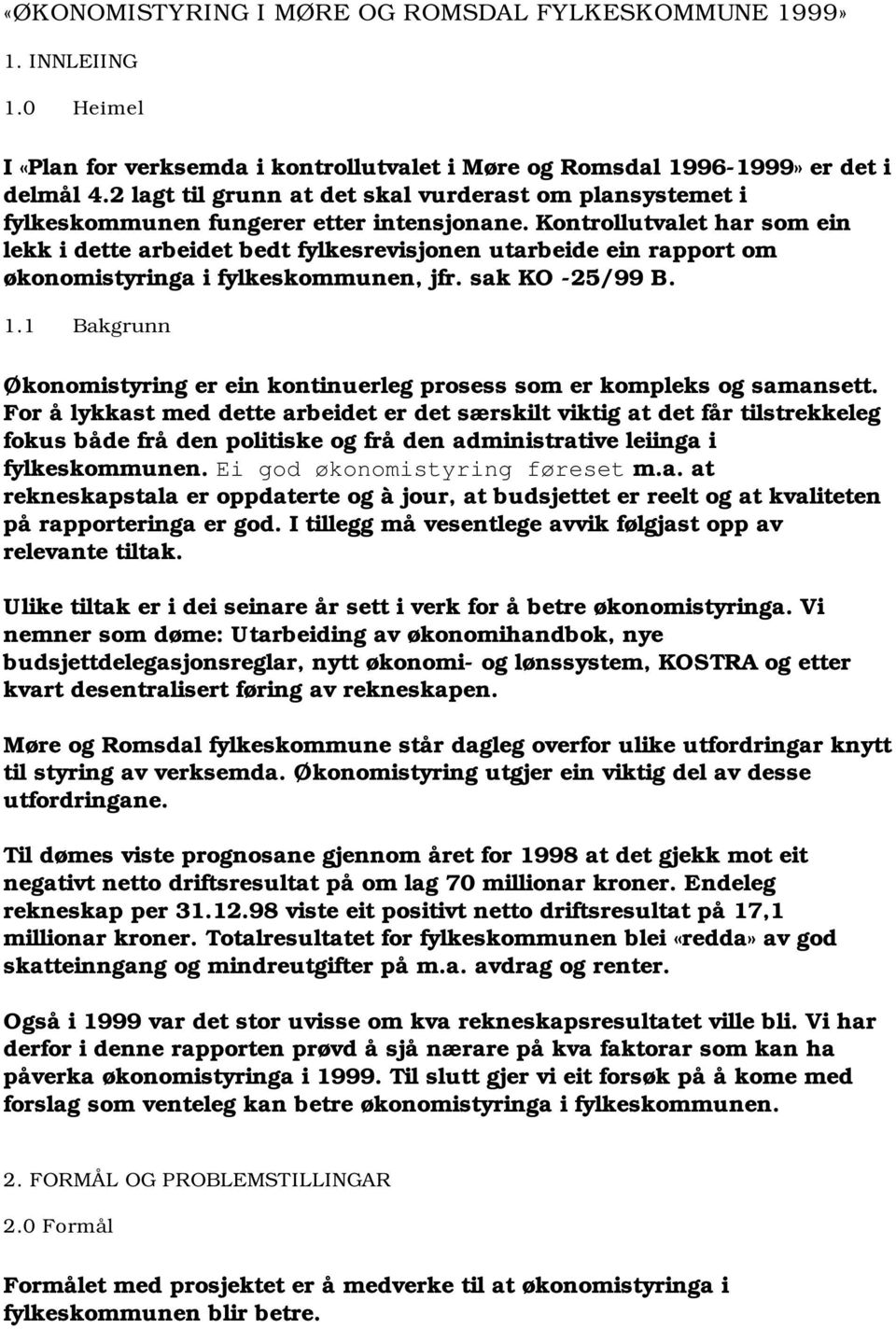 Kontrollutvalet har som ein lekk i dette arbeidet bedt fylkesrevisjonen utarbeide ein rapport om økonomistyringa i fylkeskommunen, jfr. sak KO -25/99 B. 1.