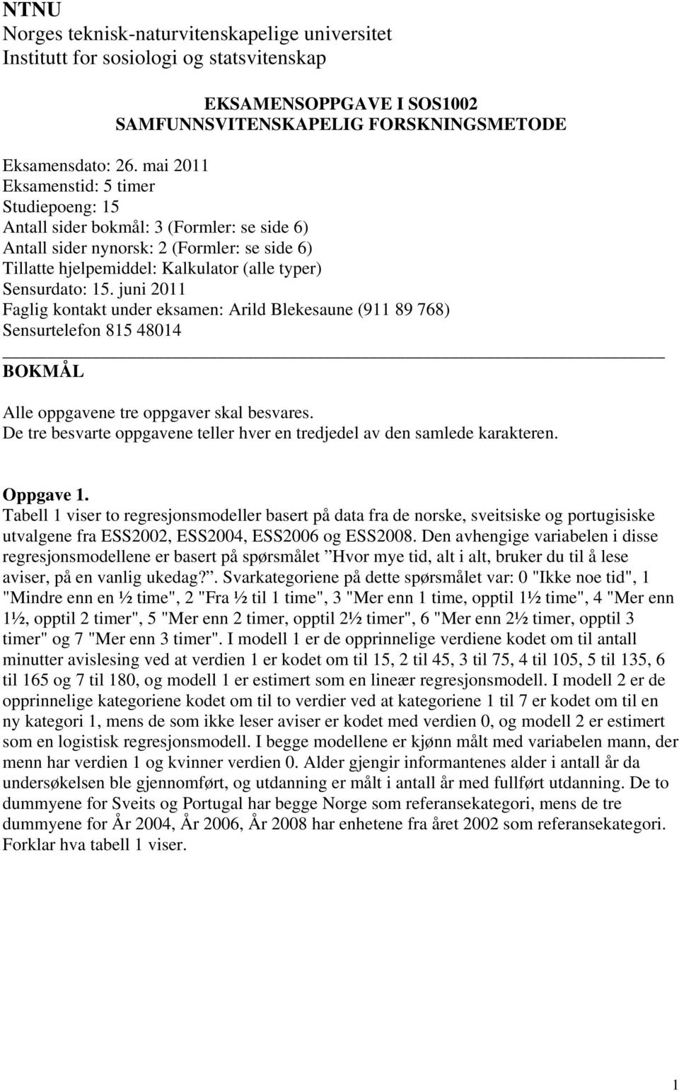 juni 2011 Faglig kontakt under eksamen: Arild Blekesaune (911 89 768) Sensurtelefon 815 48014 BOKMÅL Alle oppgavene tre oppgaver skal besvares.