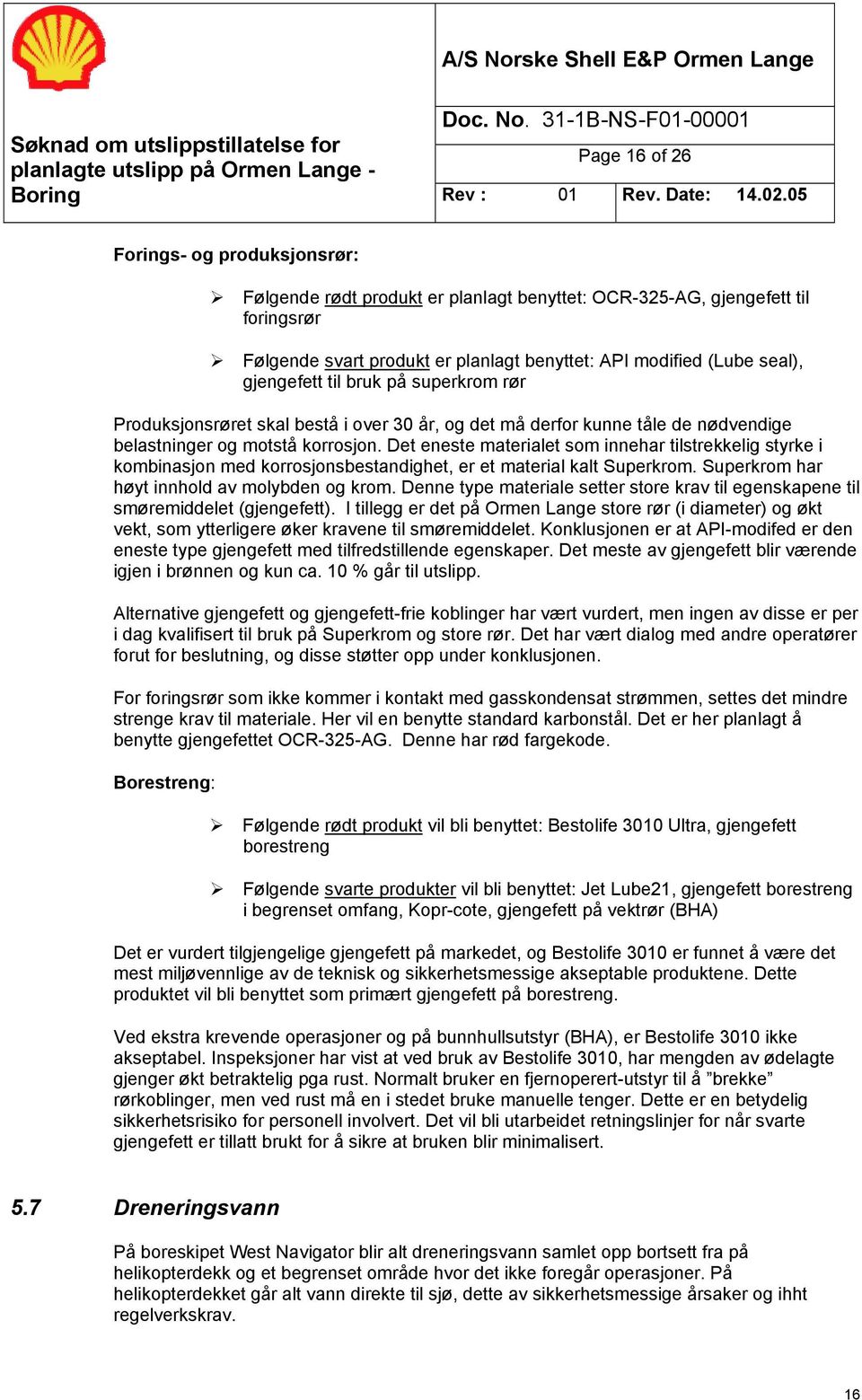 belastninger og motstå korrosjon. Det eneste materialet som innehar tilstrekkelig styrke i kombinasjon med korrosjonsbestandighet, er et material kalt Superkrom.