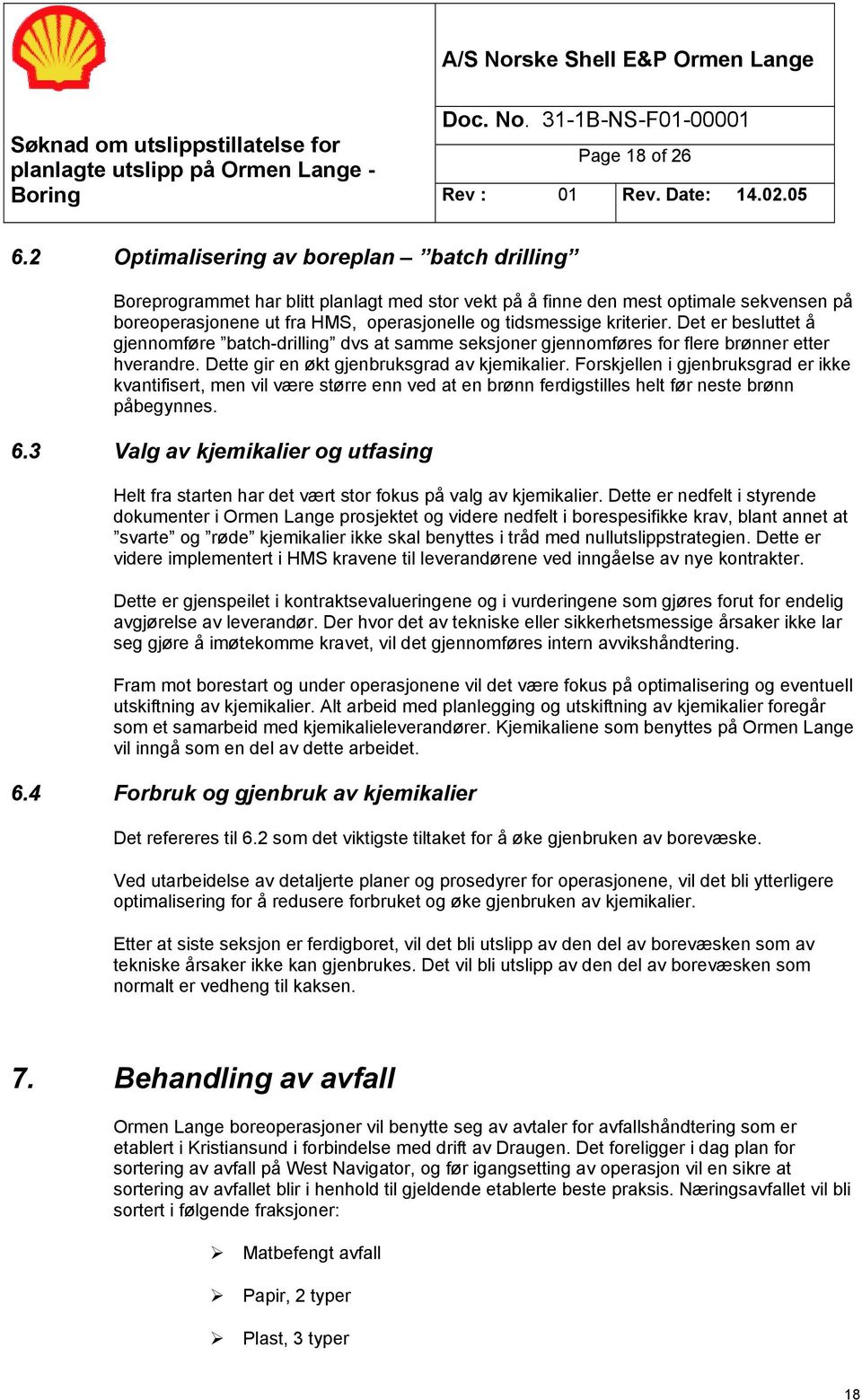 kriterier. Det er besluttet å gjennomføre batch-drilling dvs at samme seksjoner gjennomføres for flere brønner etter hverandre. Dette gir en økt gjenbruksgrad av kjemikalier.