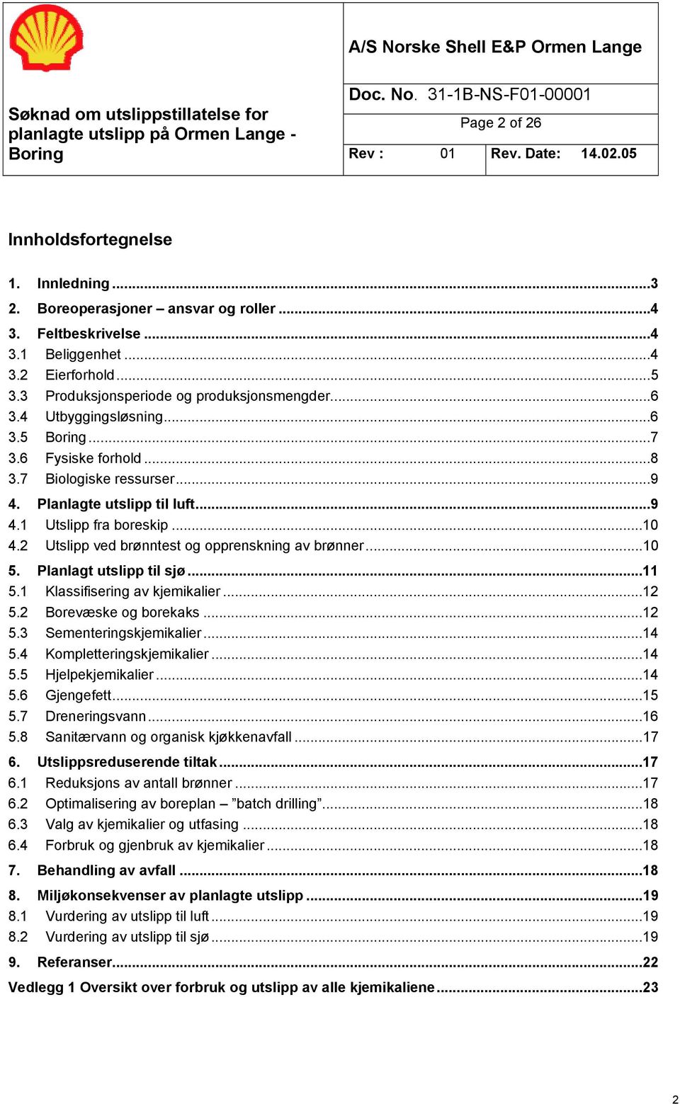 2 Utslipp ved brønntest og opprenskning av brønner...10 5. Planlagt utslipp til sjø...11 5.1 Klassifisering av kjemikalier...12 5.2 Borevæske og borekaks...12 5.3 Sementeringskjemikalier...14 5.