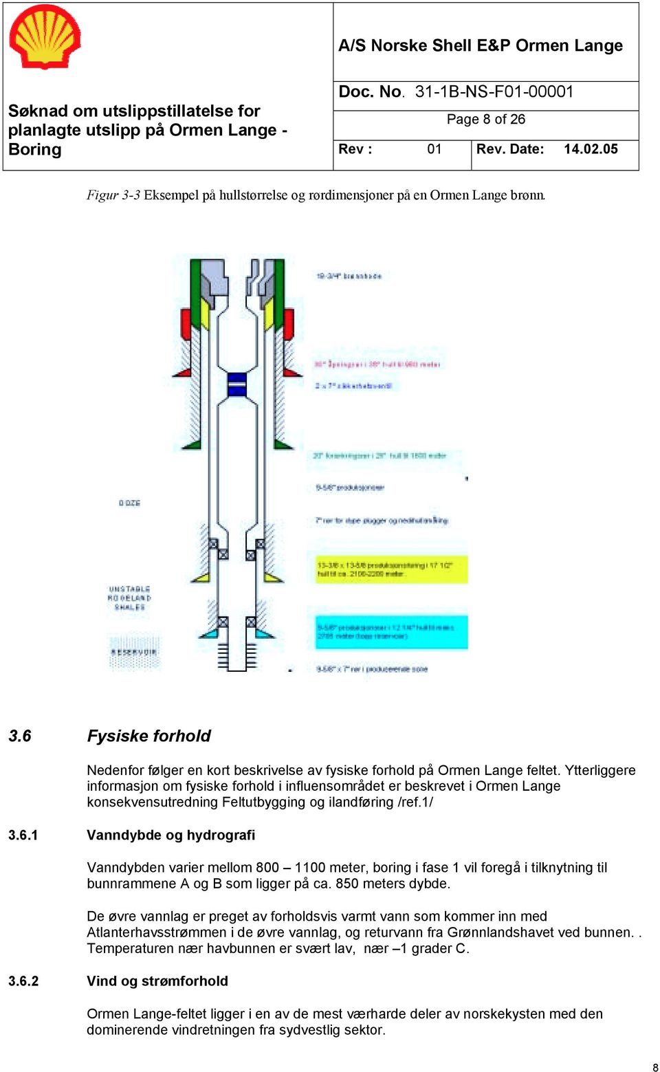 1 Vanndybde og hydrografi Vanndybden varier mellom 800 1100 meter, boring i fase 1 vil foregå i tilknytning til bunnrammene A og B som ligger på ca. 850 meters dybde.