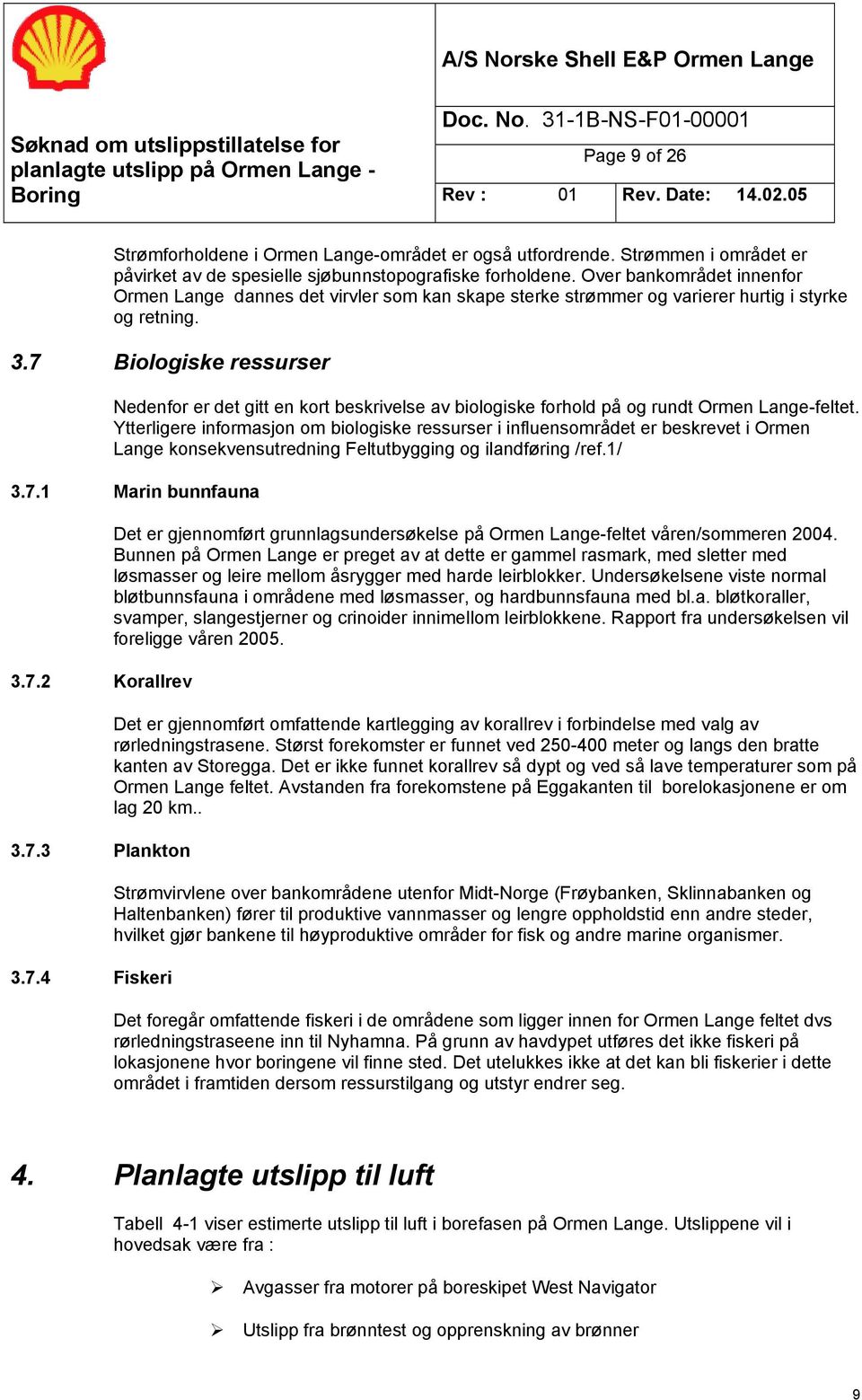 7 Biologiske ressurser Nedenfor er det gitt en kort beskrivelse av biologiske forhold på og rundt Ormen Lange-feltet.