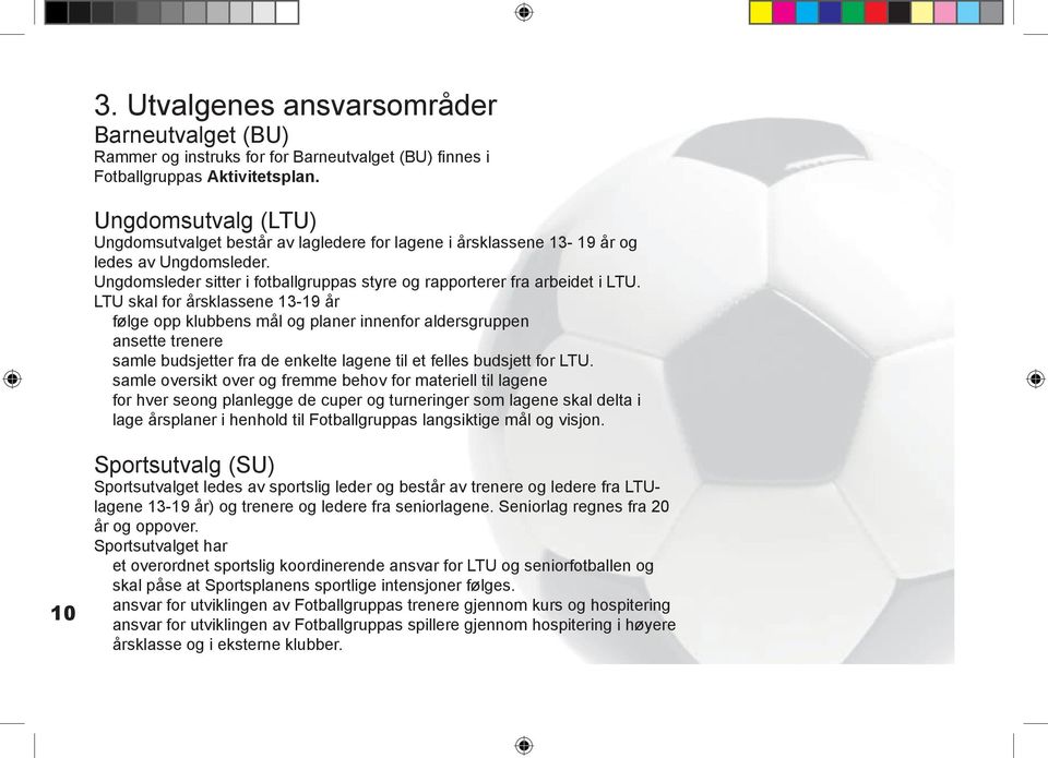 LTU skal for årsklassene 13-19 år følge opp klubbens mål og planer innenfor aldersgruppen ansette trenere samle budsjetter fra de enkelte lagene til et felles budsjett for LTU.