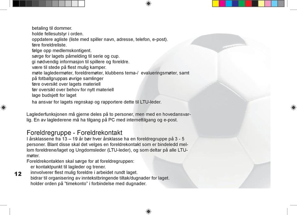 møte lagledermøter, foreldremøter, klubbens tema-/ evalueringsmøter, samt på fotballgruppas øvrige samlinger føre oversikt over lagets materiell før oversikt over behov for nytt materiell lage