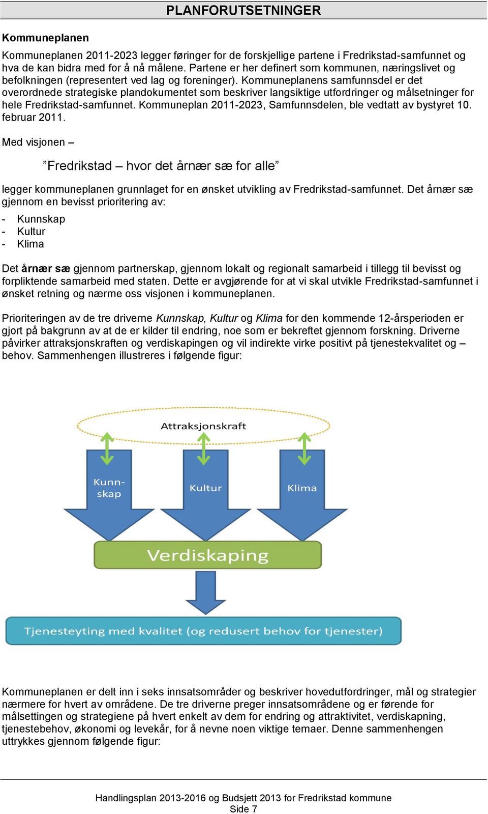 Kommuneplanens samfunnsdel er det overordnede strategiske plandokumentet som beskriver langsiktige utfordringer og målsetninger for hele Fredrikstad-samfunnet.