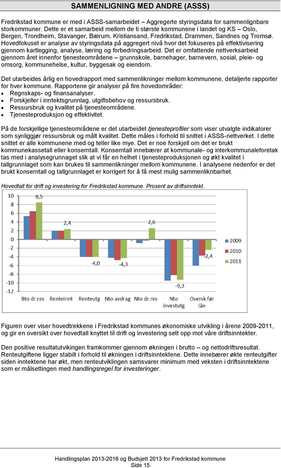 Hovedfokuset er analyse av styringsdata på aggregert nivå hvor det fokuseres på effektivisering gjennom kartlegging, analyse, læring og forbedringsarbeid.