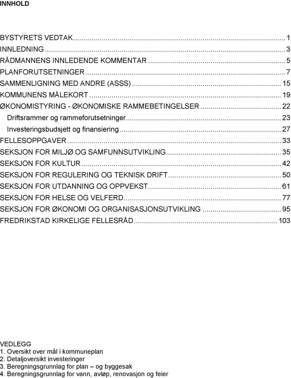 .. 33 SEKSJON FOR MILJØ OG SAMFUNNSUTVIKLING... 35 SEKSJON FOR KULTUR... 42 SEKSJON FOR REGULERING OG TEKNISK DRIFT... 50 SEKSJON FOR UTDANNING OG OPPVEKST... 61 SEKSJON FOR HELSE OG VELFERD.