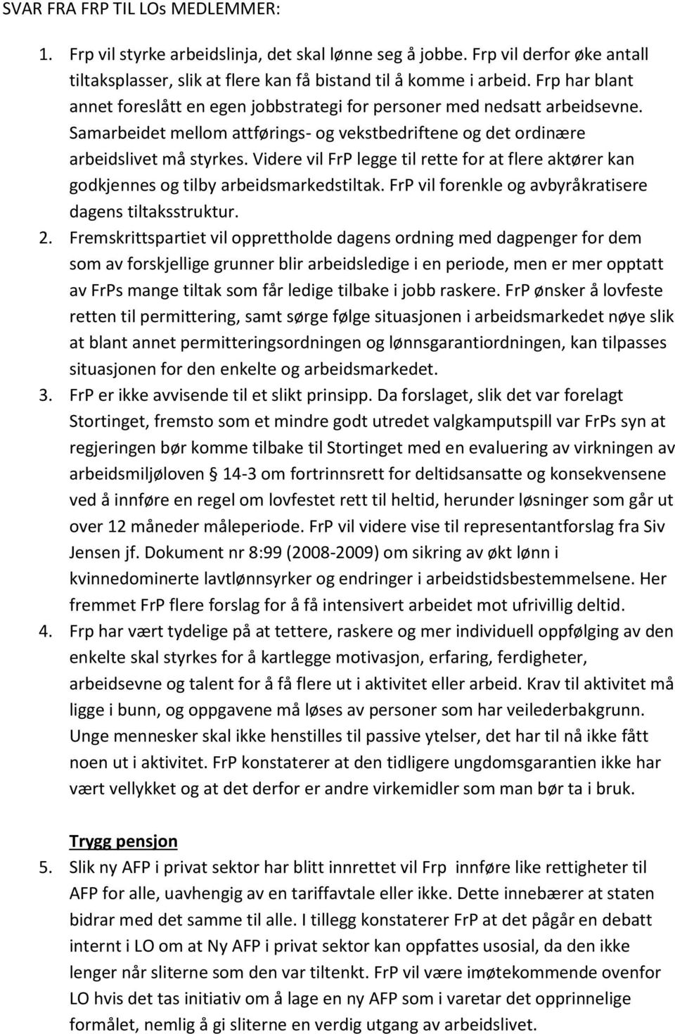 Videre vil FrP legge til rette for at flere aktører kan godkjennes og tilby arbeidsmarkedstiltak. FrP vil forenkle og avbyråkratisere dagens tiltaksstruktur. 2.